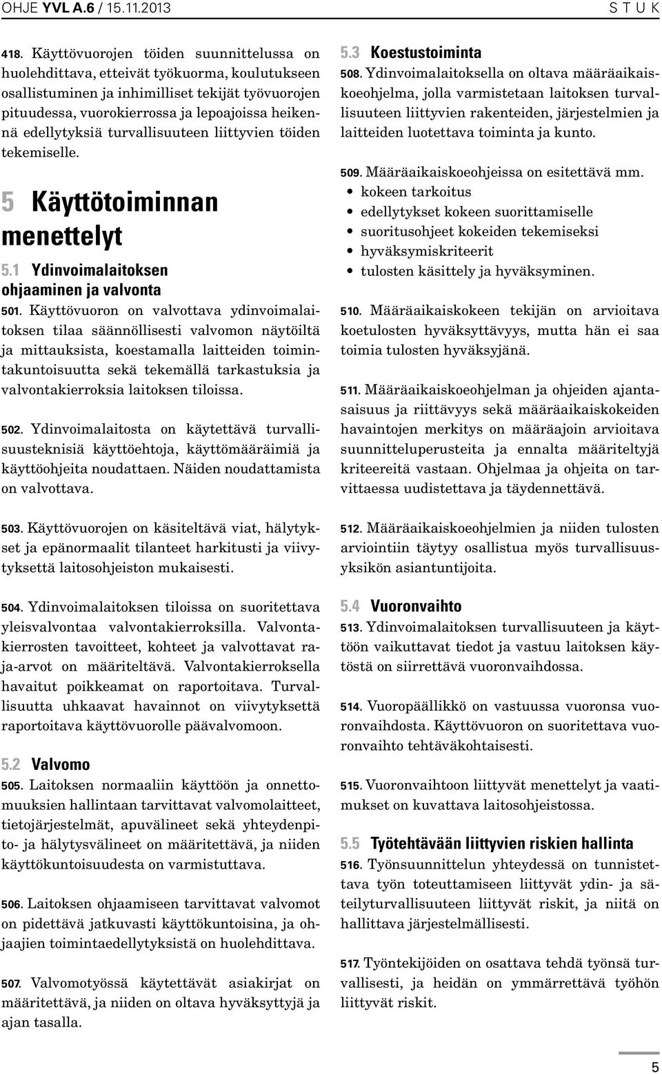 edellytyksiä turvallisuuteen liittyvien töiden tekemiselle. 5 Käyttötoiminnan menettelyt 5.1 Ydinvoimalaitoksen ohjaaminen ja valvonta 501.