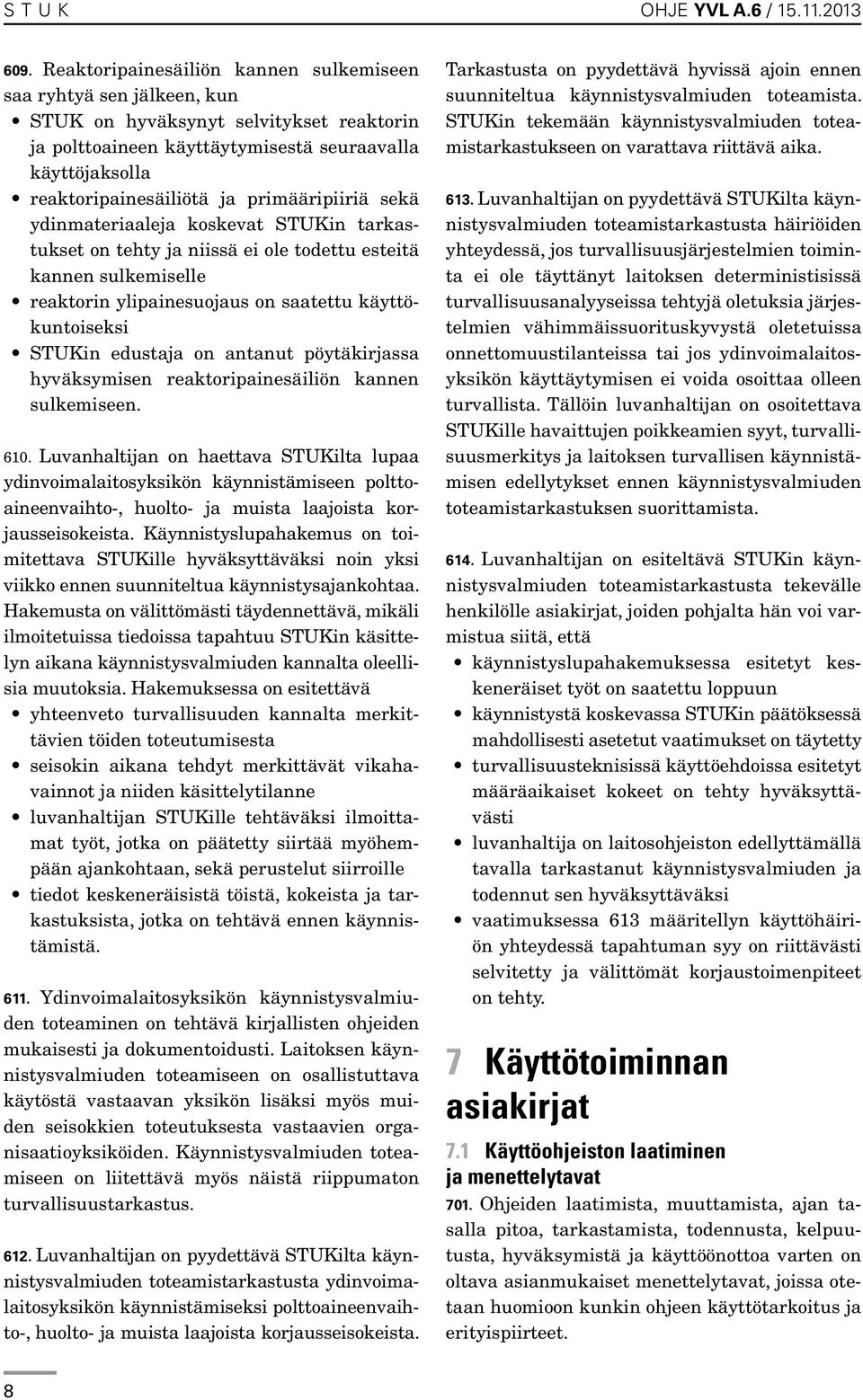 primääripiiriä sekä ydinmateriaaleja koskevat STUKin tarkastukset on tehty ja niissä ei ole todettu esteitä kannen sulkemiselle reaktorin ylipainesuojaus on saatettu käyttökuntoiseksi STUKin edustaja