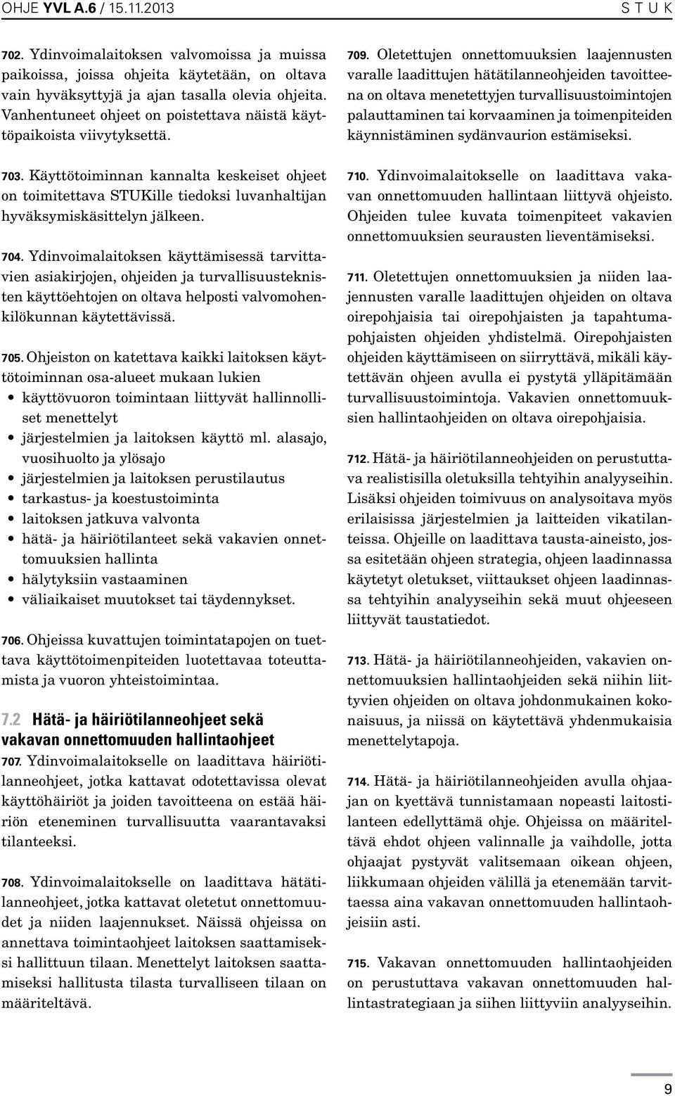 704. Ydinvoimalaitoksen käyttämisessä tarvittavien asiakirjojen, ohjeiden ja turvallisuusteknisten käyttöehtojen on oltava helposti valvomohenkilökunnan käytettävissä. 705.