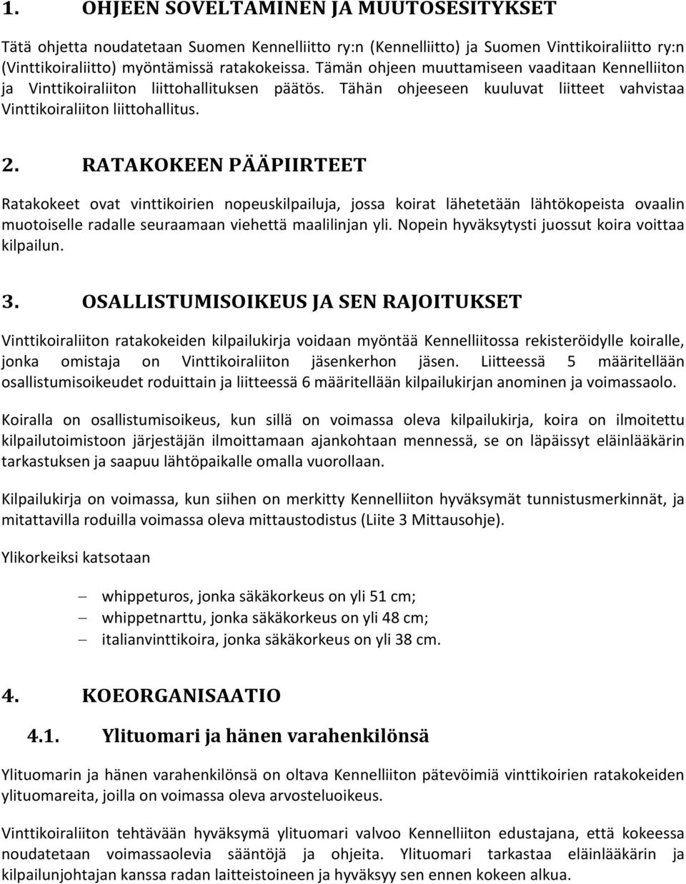 RATAKOKEEN PÄÄPIIRTEET Ratakokeet ovat vinttikoirien nopeuskilpailuja, jossa koirat lähetetään lähtökopeista ovaalin muotoiselle radalle seuraamaan viehettä maalilinjan yli.