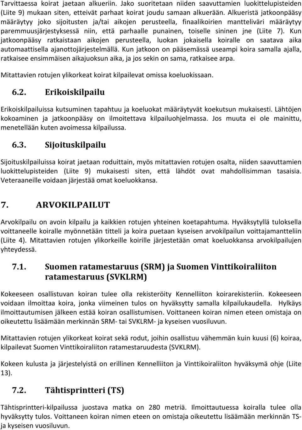 7). Kun jatkoonpääsy ratkaistaan aikojen perusteella, luokan jokaisella koiralle on saatava aika automaattisella ajanottojärjestelmällä.