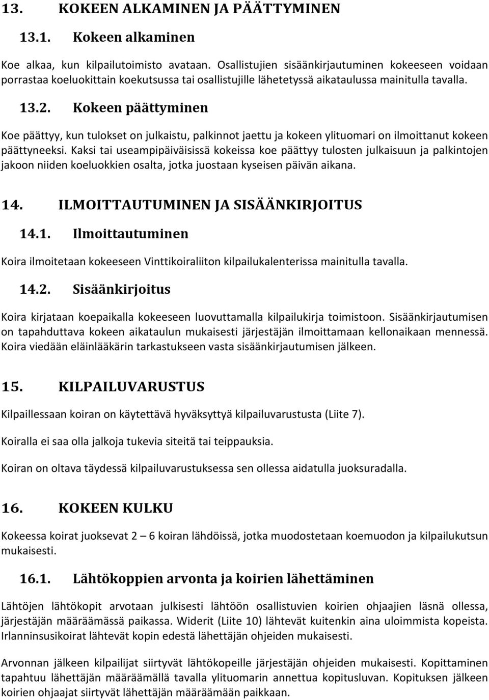 Kokeen päättyminen Koe päättyy, kun tulokset on julkaistu, palkinnot jaettu ja kokeen ylituomari on ilmoittanut kokeen päättyneeksi.