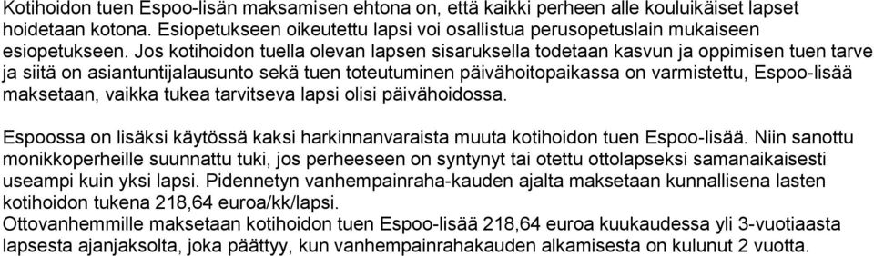 maksetaan, vaikka tukea tarvitseva lapsi olisi päivähoidossa. Espoossa on lisäksi käytössä kaksi harkinnanvaraista muuta kotihoidon tuen Espoo-lisää.