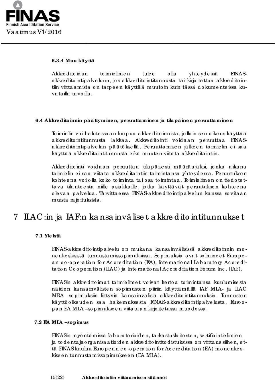 4 Akkreditoinnin päättyminen, peruuttaminen ja tilapäinen peruuttaminen Toimielin voi halutessaan luopua akkreditoinnista, jolloin sen oikeus käyttää akkreditointitunnusta lakkaa.