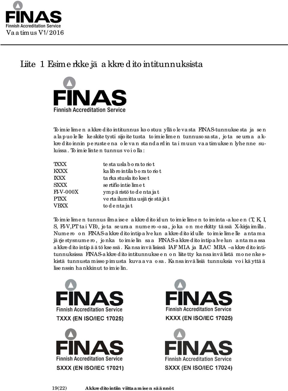 Toimielinten tunnus voi olla: TXXX KXXX IXXX SXXX FI-V-000X PTXX VBXX testauslaboratoriot kalibrointilaboratoriot tarkastuslaitokset sertifiointielimet ympäristötodentajat vertailumittausjärjestäjät