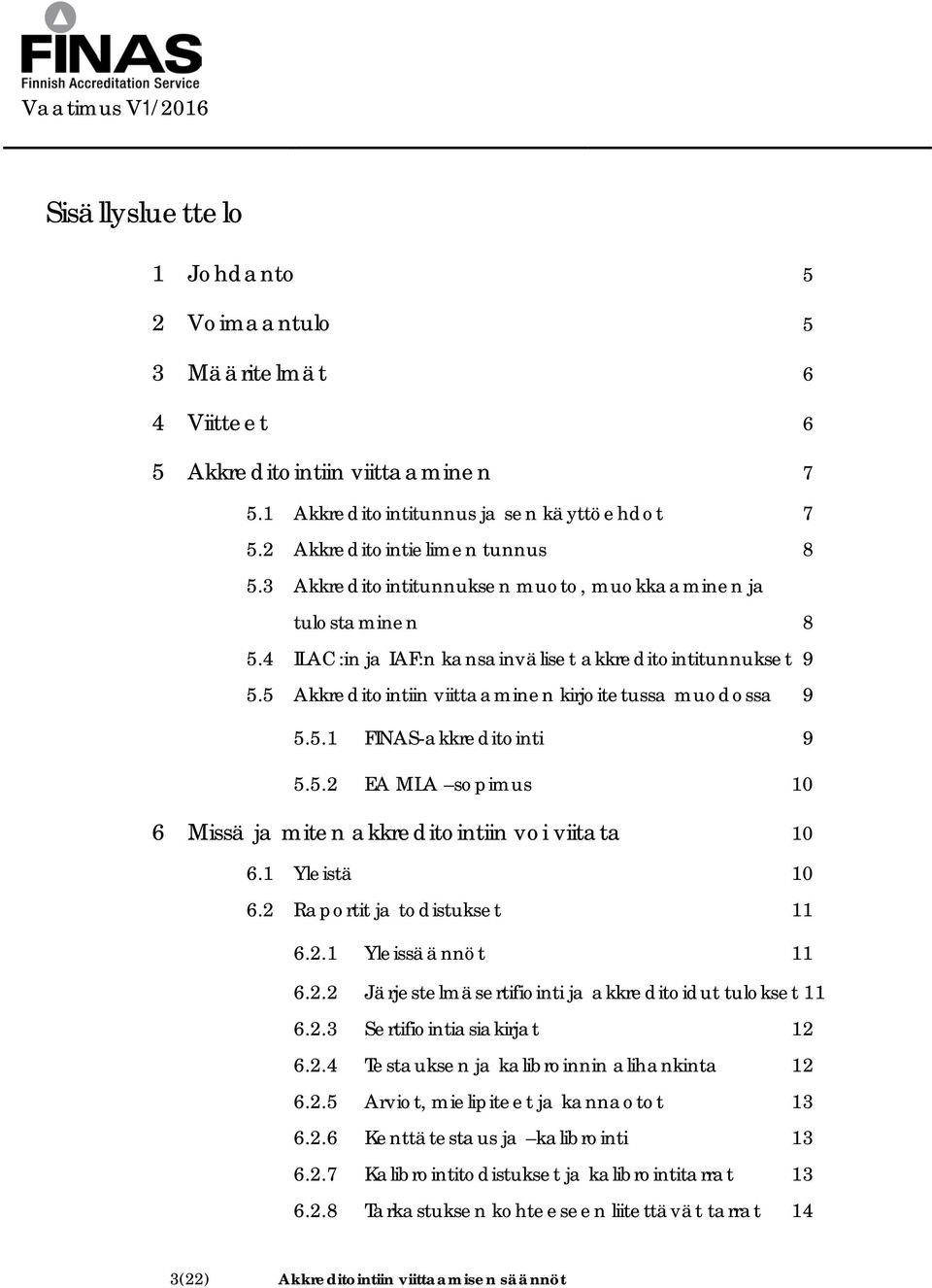 5.2 EA MLA sopimus 10 6 Missä ja miten akkreditointiin voi viitata 10 6.1 Yleistä 10 6.2 Raportit ja todistukset 11 6.2.1 Yleissäännöt 11 6.2.2 Järjestelmäsertifiointi ja akkreditoidut tulokset 11 6.
