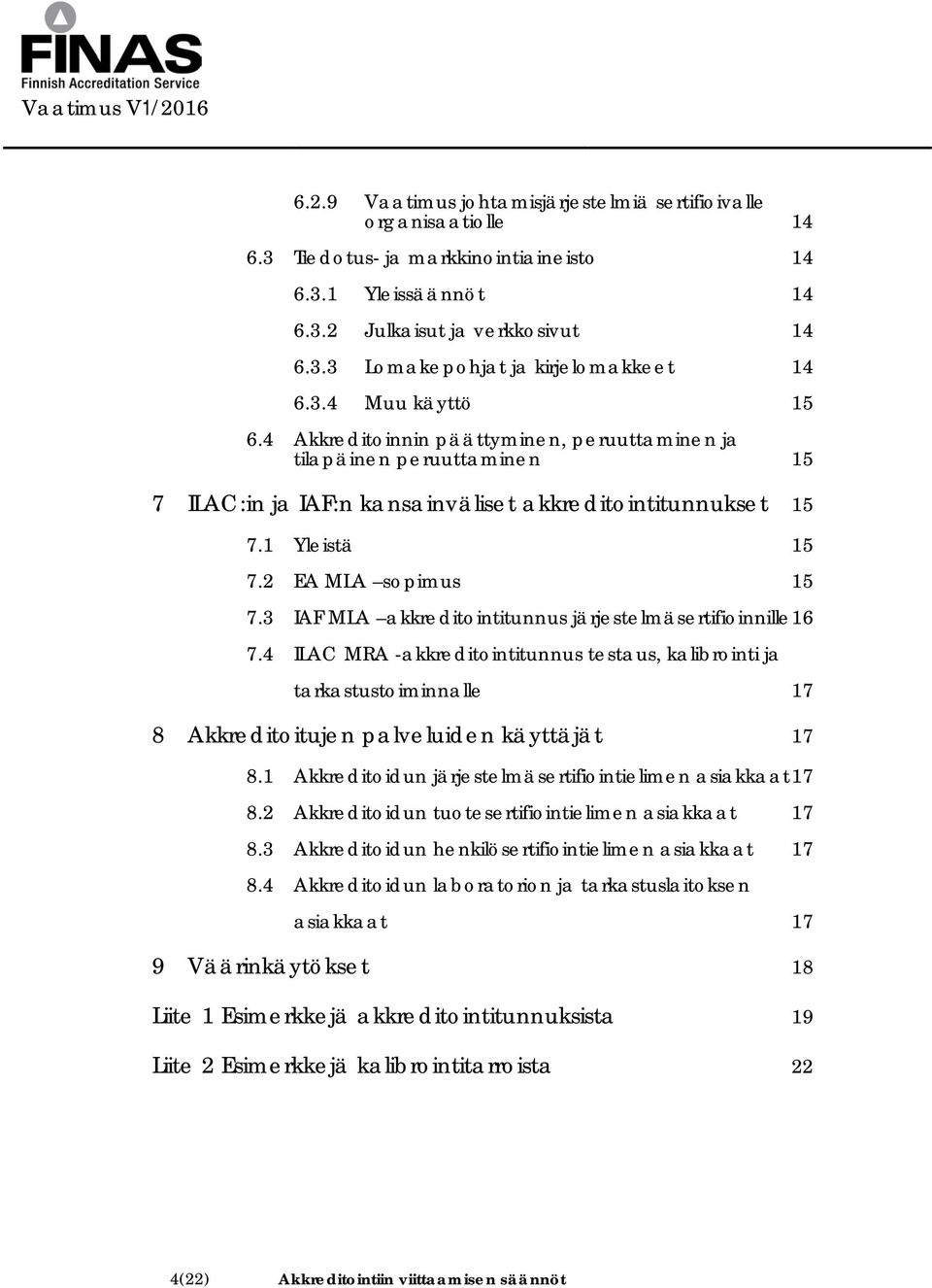 3 IAF MLA akkreditointitunnus järjestelmäsertifioinnille16 7.4 ILAC MRA -akkreditointitunnus testaus, kalibrointi ja tarkastustoiminnalle 17 8 Akkreditoitujen palveluiden käyttäjät 17 8.