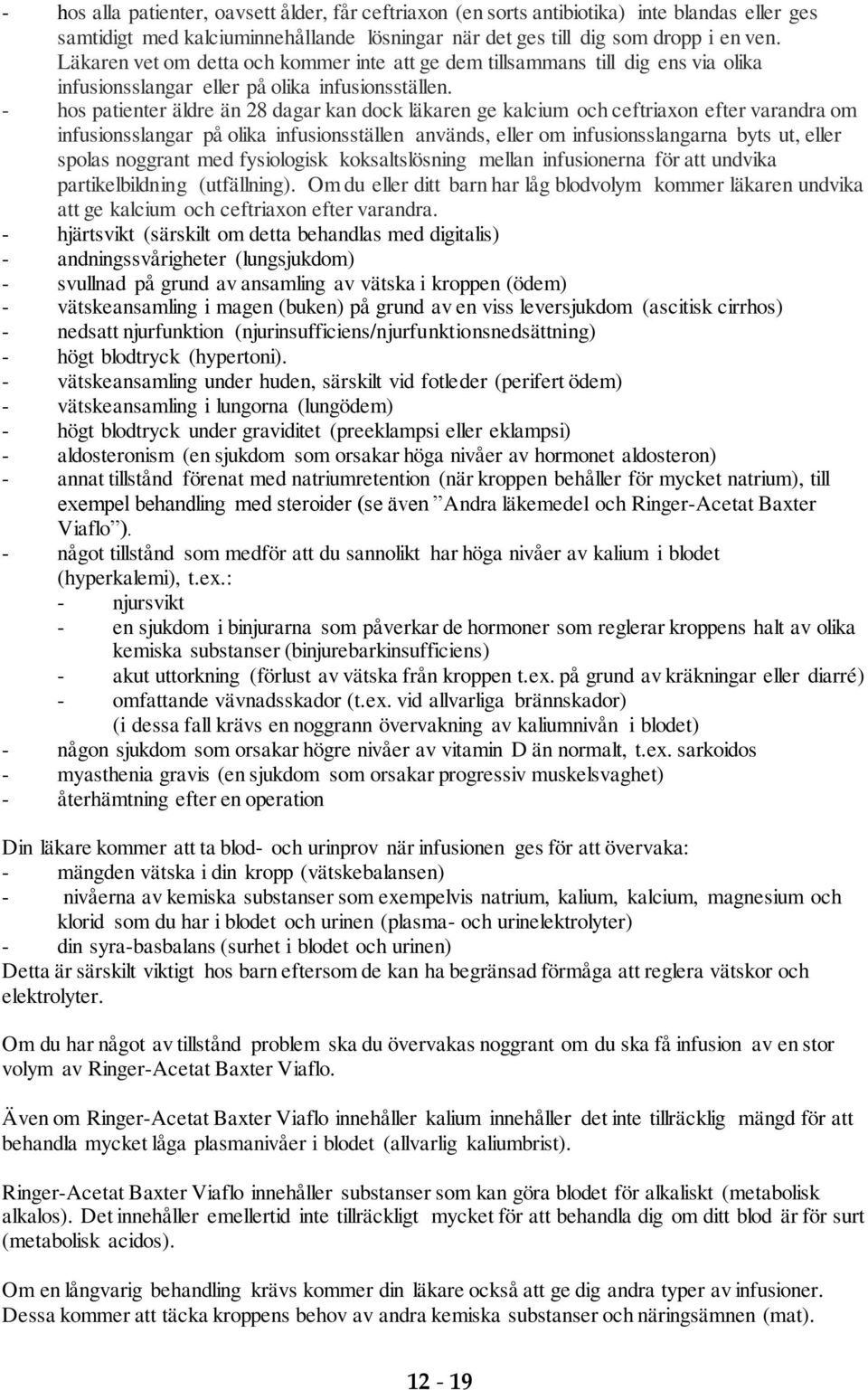 - hos patienter äldre än 28 dagar kan dock läkaren ge kalcium och ceftriaxon efter varandra om infusionsslangar på olika infusionsställen används, eller om infusionsslangarna byts ut, eller spolas
