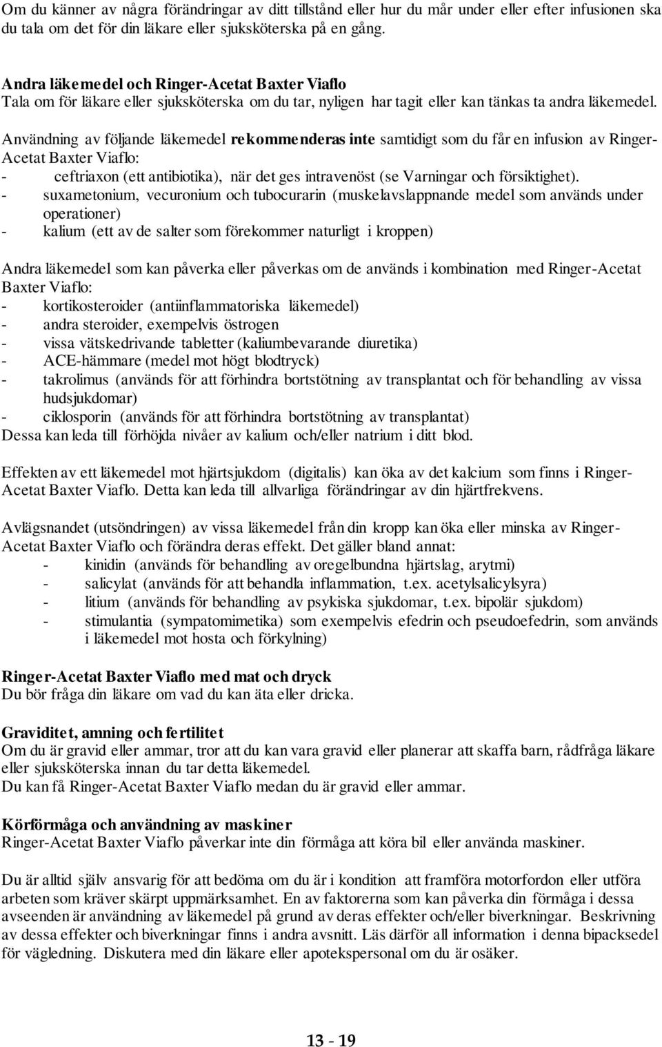 Användning av följande läkemedel rekommenderas inte samtidigt som du får en infusion av Ringer- Acetat Baxter Viaflo: - ceftriaxon (ett antibiotika), när det ges intravenöst (se Varningar och