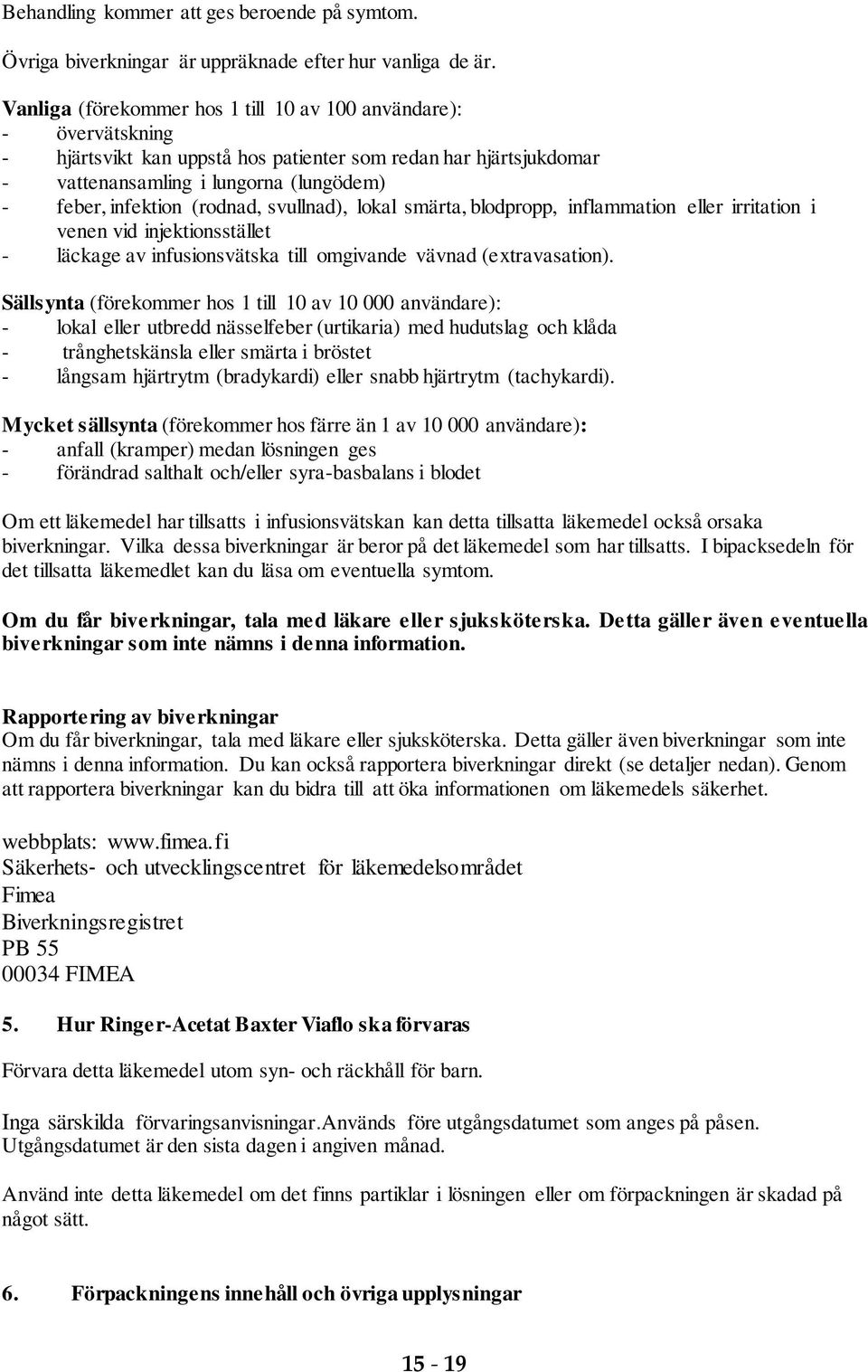 (rodnad, svullnad), lokal smärta, blodpropp, inflammation eller irritation i venen vid injektionsstället - läckage av infusionsvätska till omgivande vävnad (extravasation).