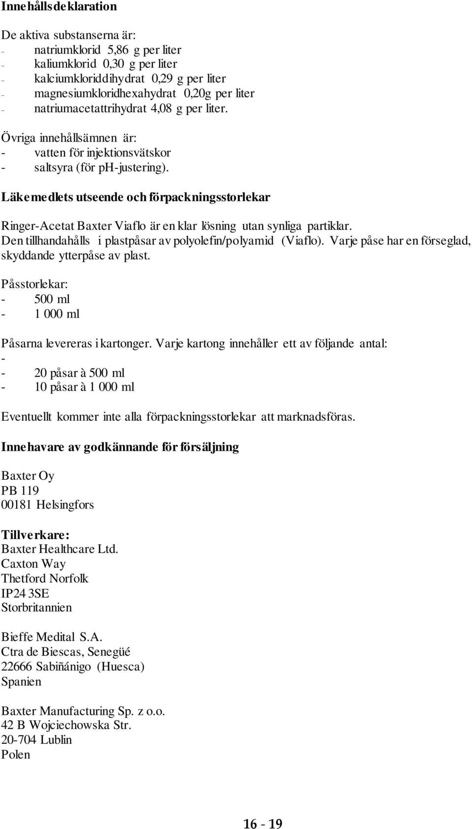 Läkemedlets utseende och förpackningsstorlekar Ringer-Acetat Baxter Viaflo är en klar lösning utan synliga partiklar. Den tillhandahålls i plastpåsar av polyolefin/polyamid (Viaflo).