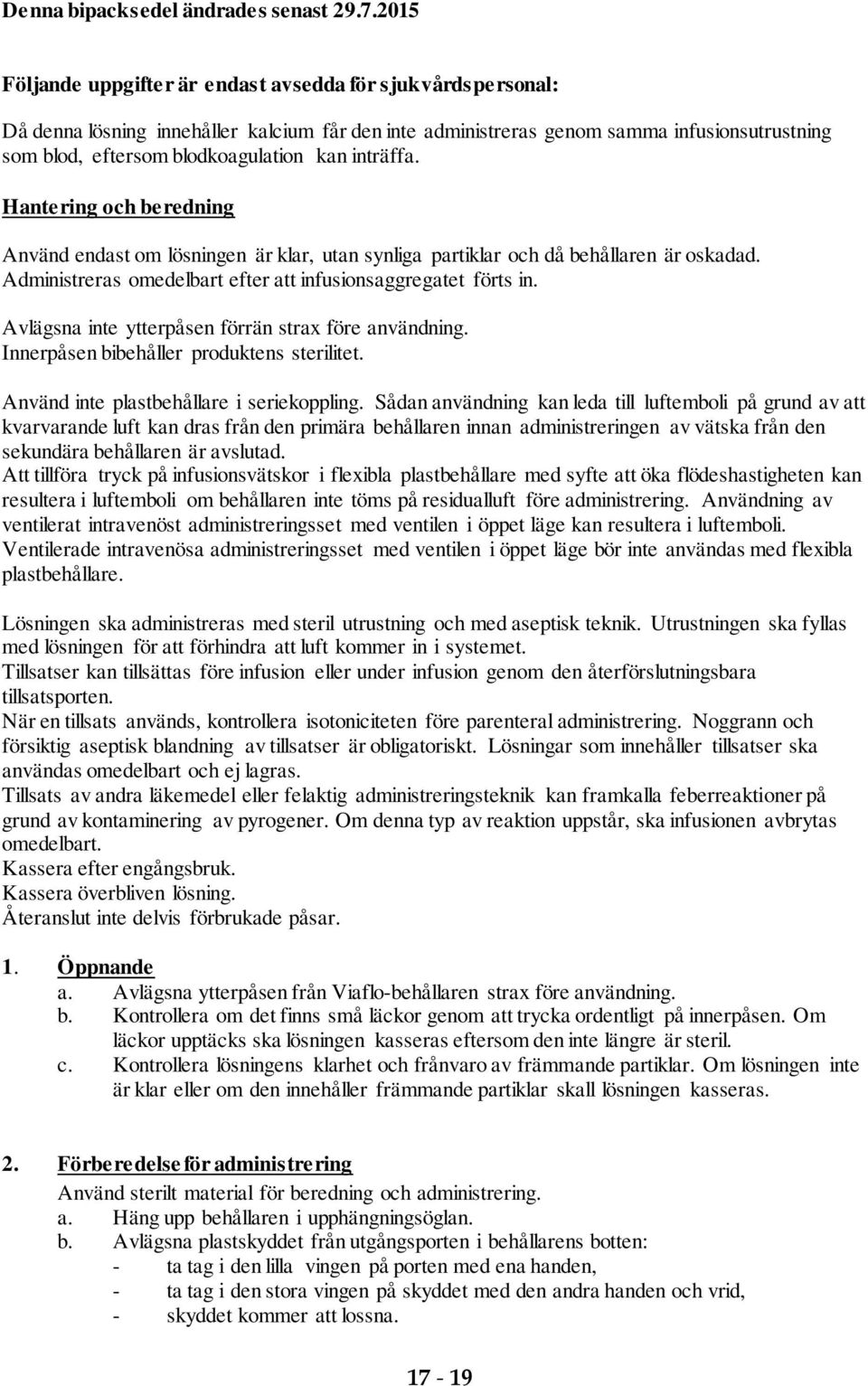 inträffa. Hantering och beredning Använd endast om lösningen är klar, utan synliga partiklar och då behållaren är oskadad. Administreras omedelbart efter att infusionsaggregatet förts in.