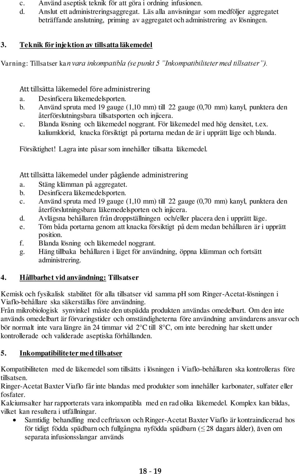 Teknik för injektion av tillsatta läkemedel Varning: Tillsatser kan vara inkompatibla (se punkt 5 Inkompatibiliteter med tillsatser ). Att tillsätta läkemedel före administrering a.