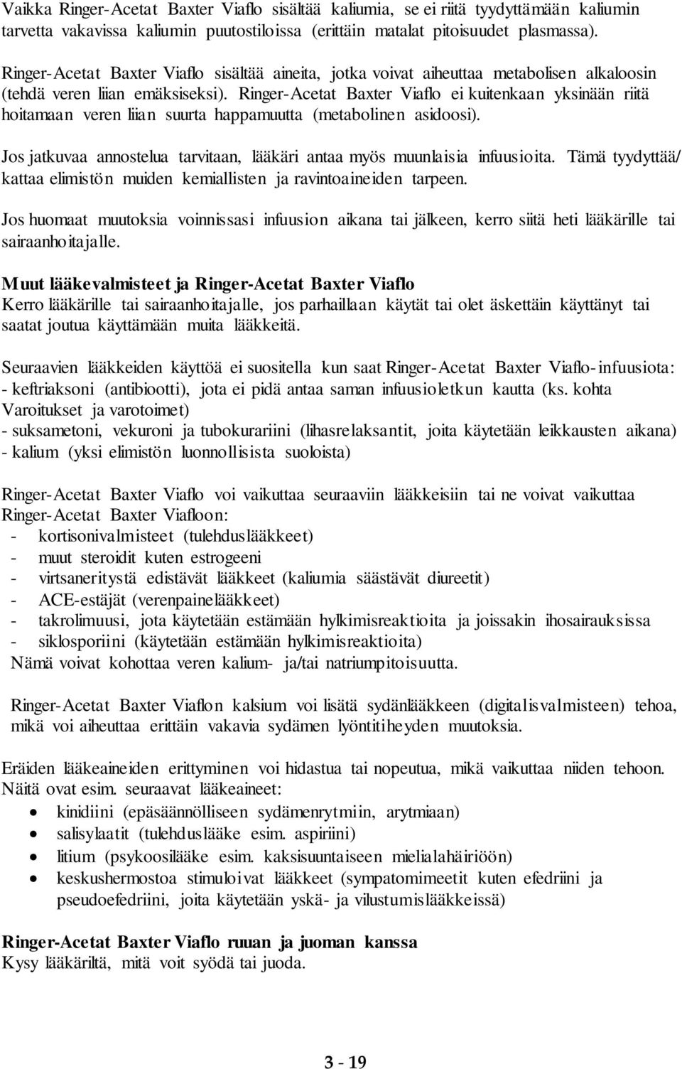 Ringer-Acetat Baxter Viaflo ei kuitenkaan yksinään riitä hoitamaan veren liian suurta happamuutta (metabolinen asidoosi). Jos jatkuvaa annostelua tarvitaan, lääkäri antaa myös muunlaisia infuusioita.