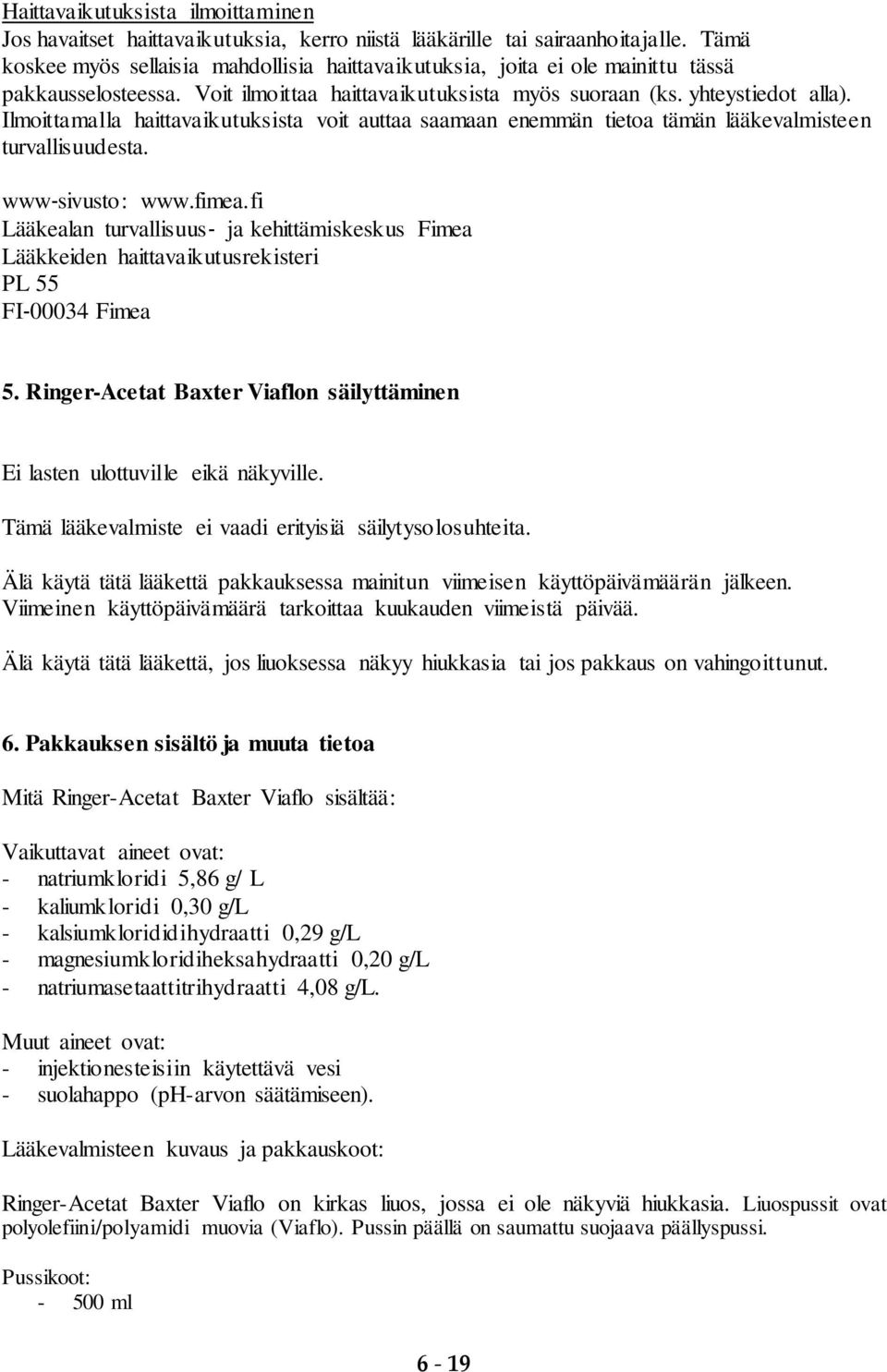 Ilmoittamalla haittavaikutuksista voit auttaa saamaan enemmän tietoa tämän lääkevalmisteen turvallisuudesta. www sivusto: www.fimea.