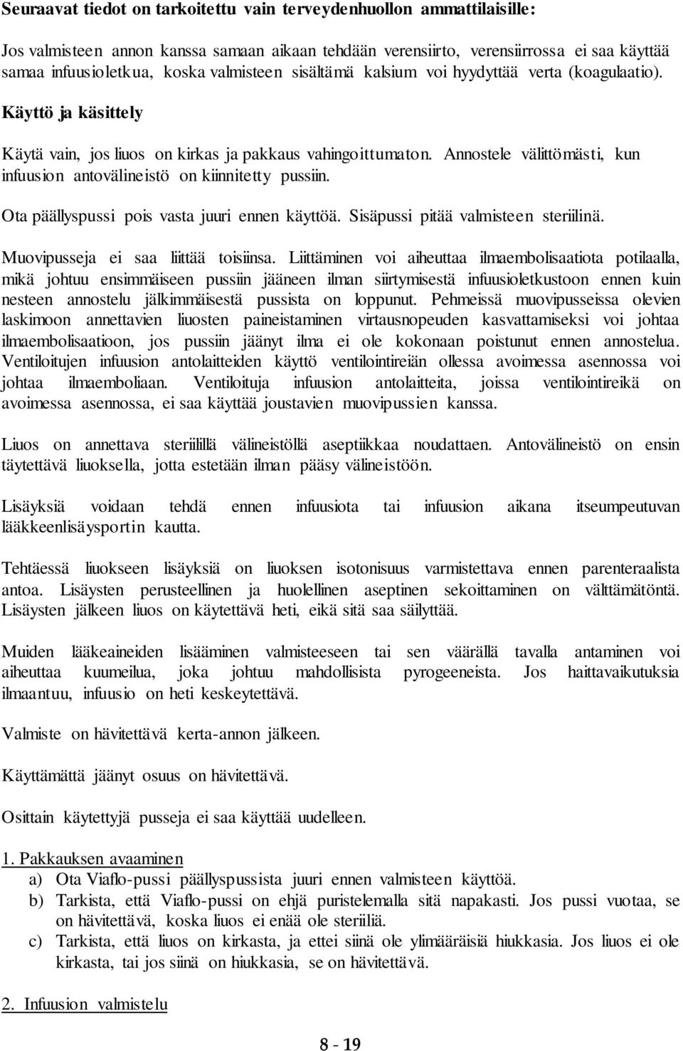 Annostele välittömästi, kun infuusion antovälineistö on kiinnitetty pussiin. Ota päällyspussi pois vasta juuri ennen käyttöä. Sisäpussi pitää valmisteen steriilinä.
