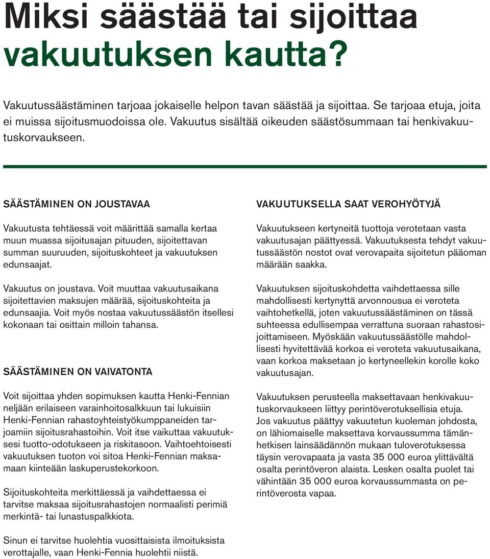 SÄÄSTÄMINEN ON JOUSTAVAA Vakuutusta tehtäessä voit määrittää samalla kertaa muun muassa sijoitusajan pituuden, sijoitettavan summan suuruuden, sijoituskohteet ja vakuutuksen edunsaajat.