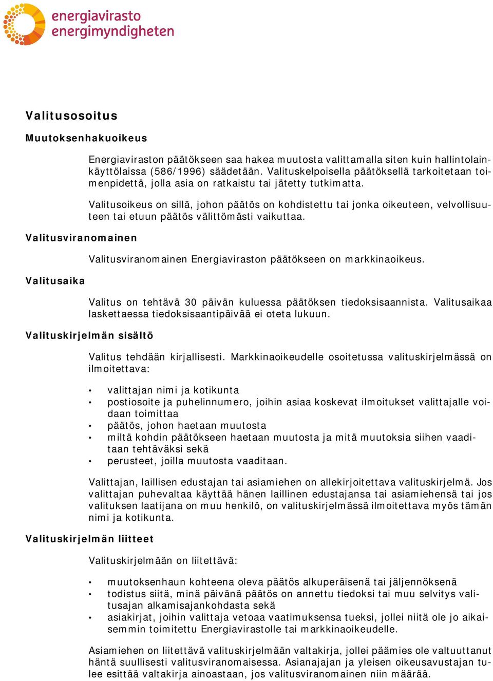 Valitusoikeus on sillä, johon päätös on kohdistettu tai jonka oikeuteen, velvollisuuteen tai etuun päätös välittömästi vaikuttaa. Valitusviranomainen Energiaviraston päätökseen on markkinaoikeus.