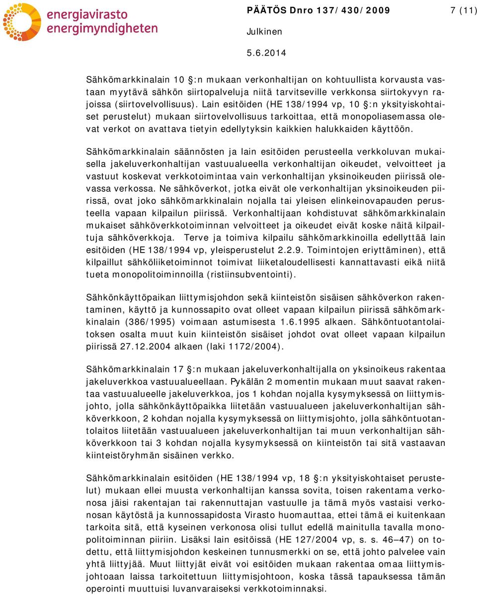 Lain esitöiden (HE 138/1994 vp, 10 :n yksityiskohtaiset perustelut) mukaan siirtovelvollisuus tarkoittaa, että monopoliasemassa olevat verkot on avattava tietyin edellytyksin kaikkien halukkaiden