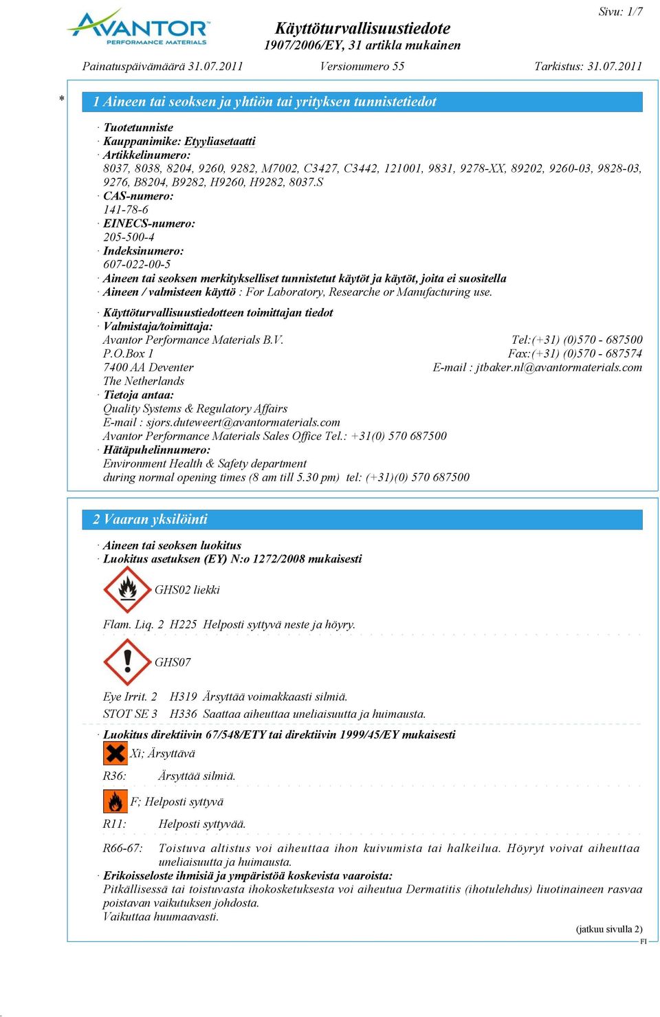 S CAS-numero: 141-78-6 EINECS-numero: 205-500-4 Indeksinumero: 607-022-00-5 Aineen tai seoksen merkitykselliset tunnistetut käytöt ja käytöt, joita ei suositella Aineen / valmisteen käyttö : For