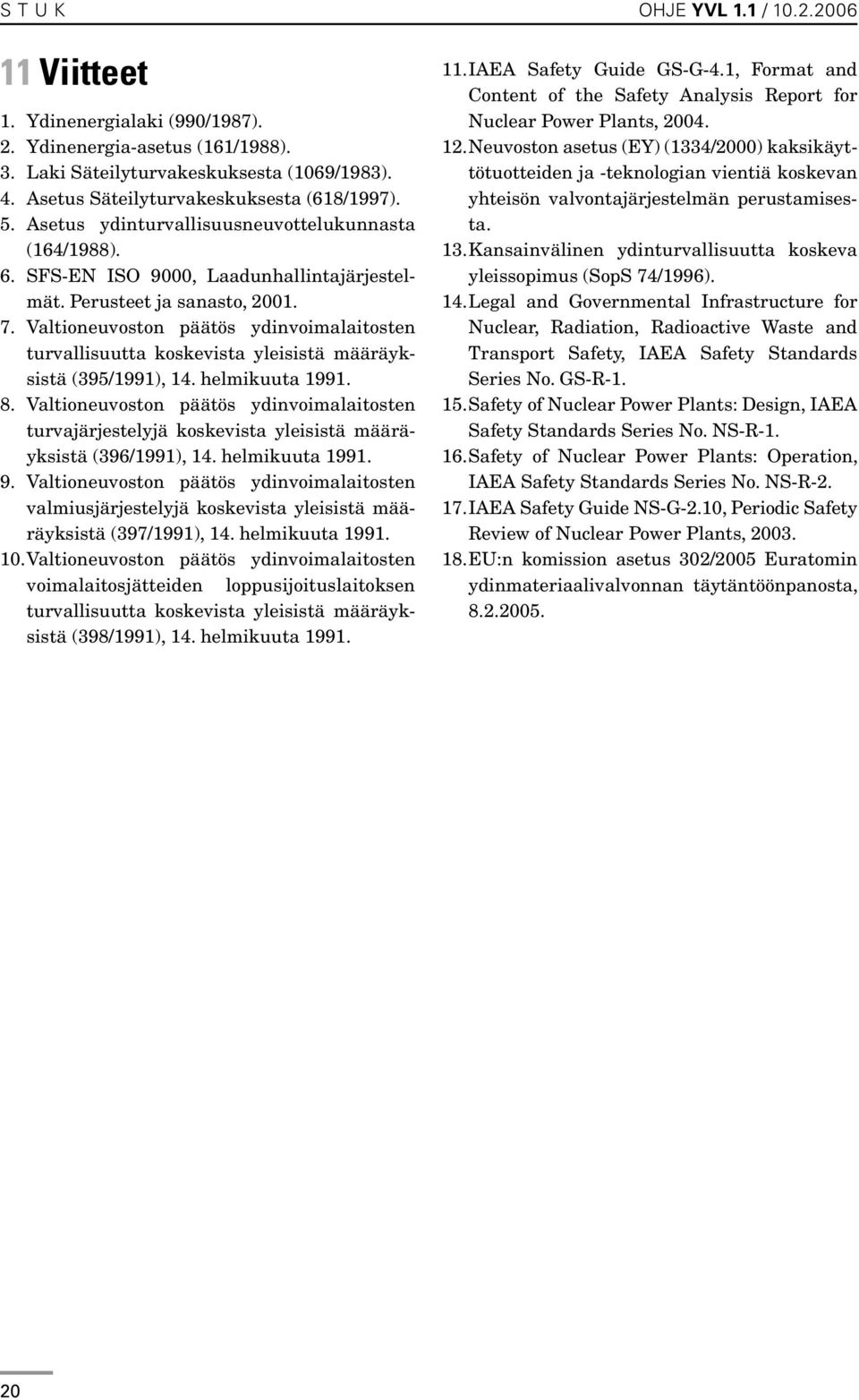 Valtioneuvoston päätös ydinvoimalaitosten turvallisuutta koskevista yleisistä määräyksistä (395/1991), 14. helmikuuta 1991. 8.