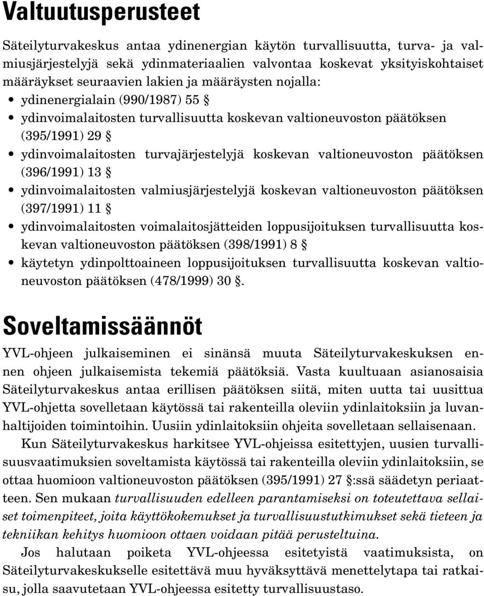 päätöksen (396/1991) 13 ydinvoimalaitosten valmiusjärjestelyjä koskevan valtioneuvoston päätöksen (397/1991) 11 ydinvoimalaitosten voimalaitosjätteiden loppusijoituksen turvallisuutta koskevan