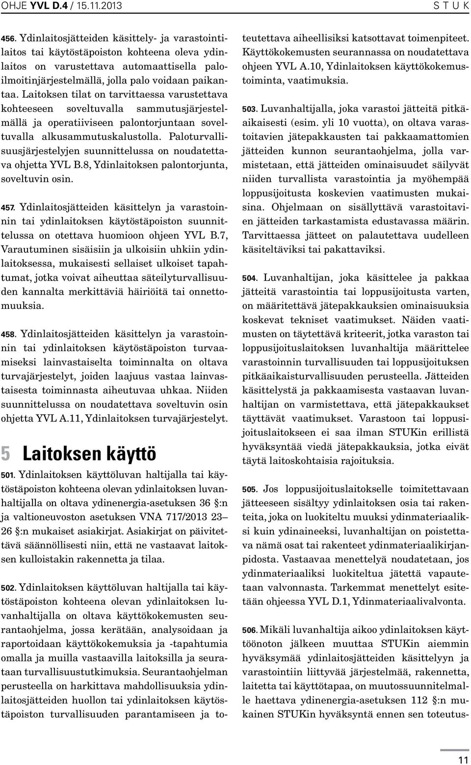 Palo turvallisuusjärjestelyjen suunnittelussa on noudatettava ohjetta YVL B.8, Ydinlaitoksen palontorjunta, soveltuvin osin. 457.