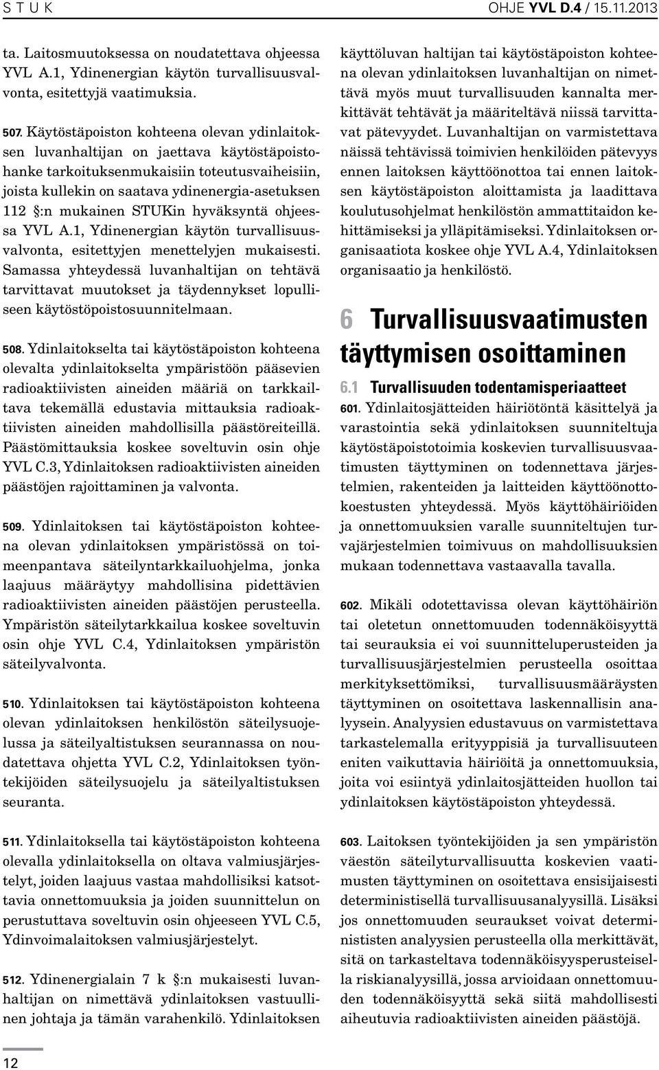 STUKin hyväksyntä ohjeessa YVL A.1, Ydinenergian käytön turvallisuusvalvonta, esitettyjen menettelyjen mukaisesti.