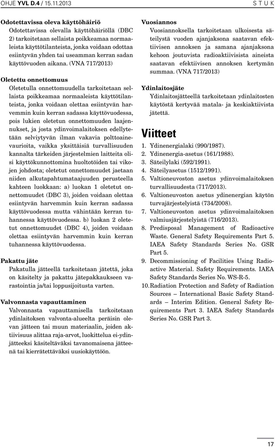 (VNA 717/2013) Oletettu onnettomuus Oletetulla onnettomuudella tarkoitetaan sellaista poikkeamaa normaaleista käyttötilanteista, jonka voidaan olettaa esiintyvän harvemmin kuin kerran sadassa