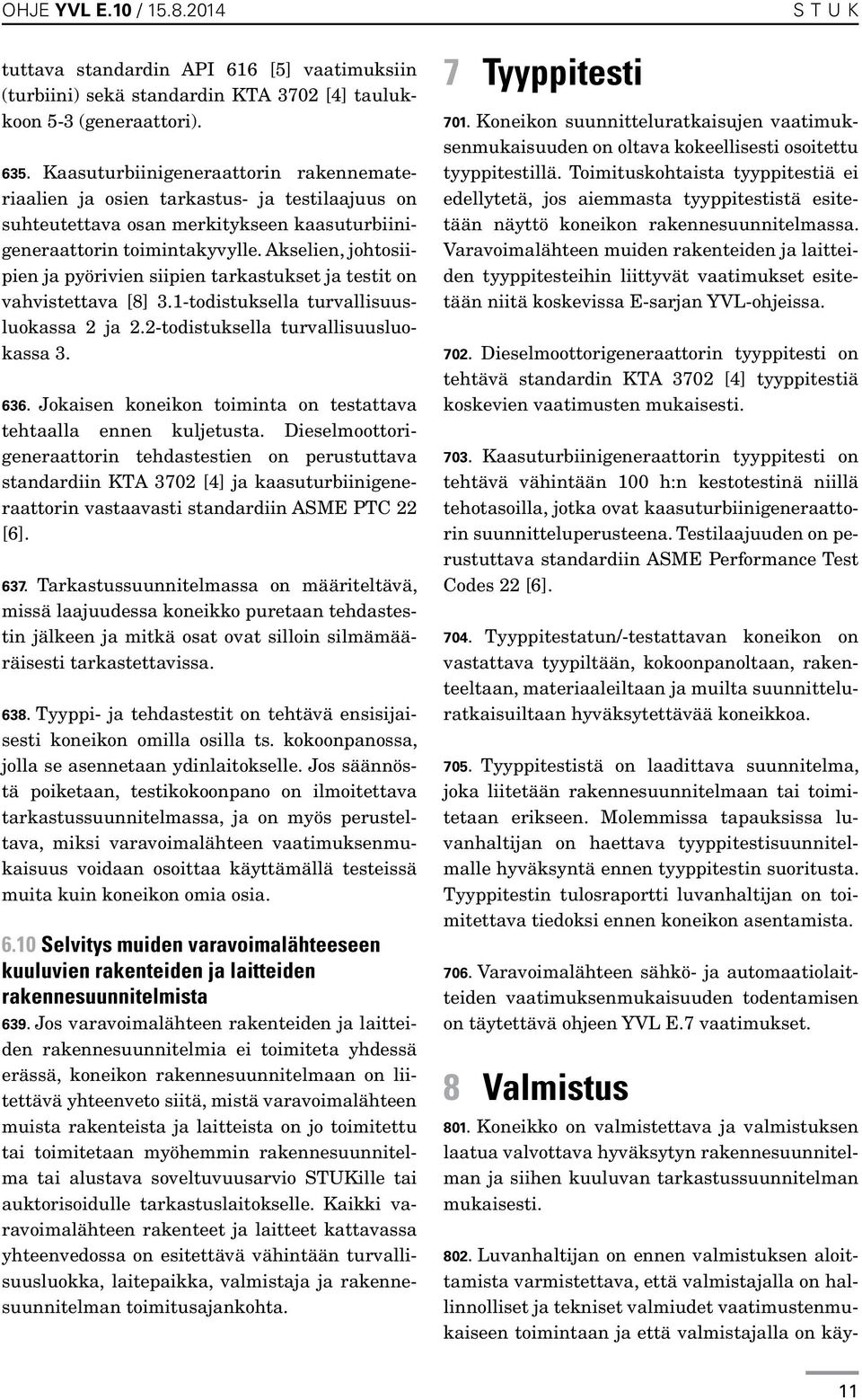 Akselien, johtosiipien ja pyörivien siipien tarkastukset ja testit on vahvistettava [8] 3.1-todistuksella turvallisuusluokassa 2 ja 2.2-todistuksella turvallisuusluokassa 3. 636.