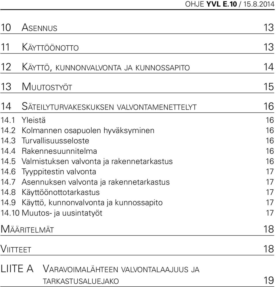 5 Valmistuksen valvonta ja rakennetarkastus 16 14.6 Tyyppitestin valvonta 17 14.7 Asennuksen valvonta ja rakennetarkastus 17 14.