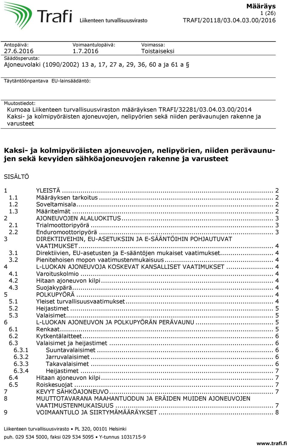 2016 Voimassa: Toistaiseksi Säädösperusta: Ajoneuvolaki (1090/2002) 13 a, 17, 27 a, 29, 36, 60 a ja 61 a Täytäntöönpantava EU-lainsäädäntö: Muutostiedot: Kumoaa Liikenteen turvallisuusviraston