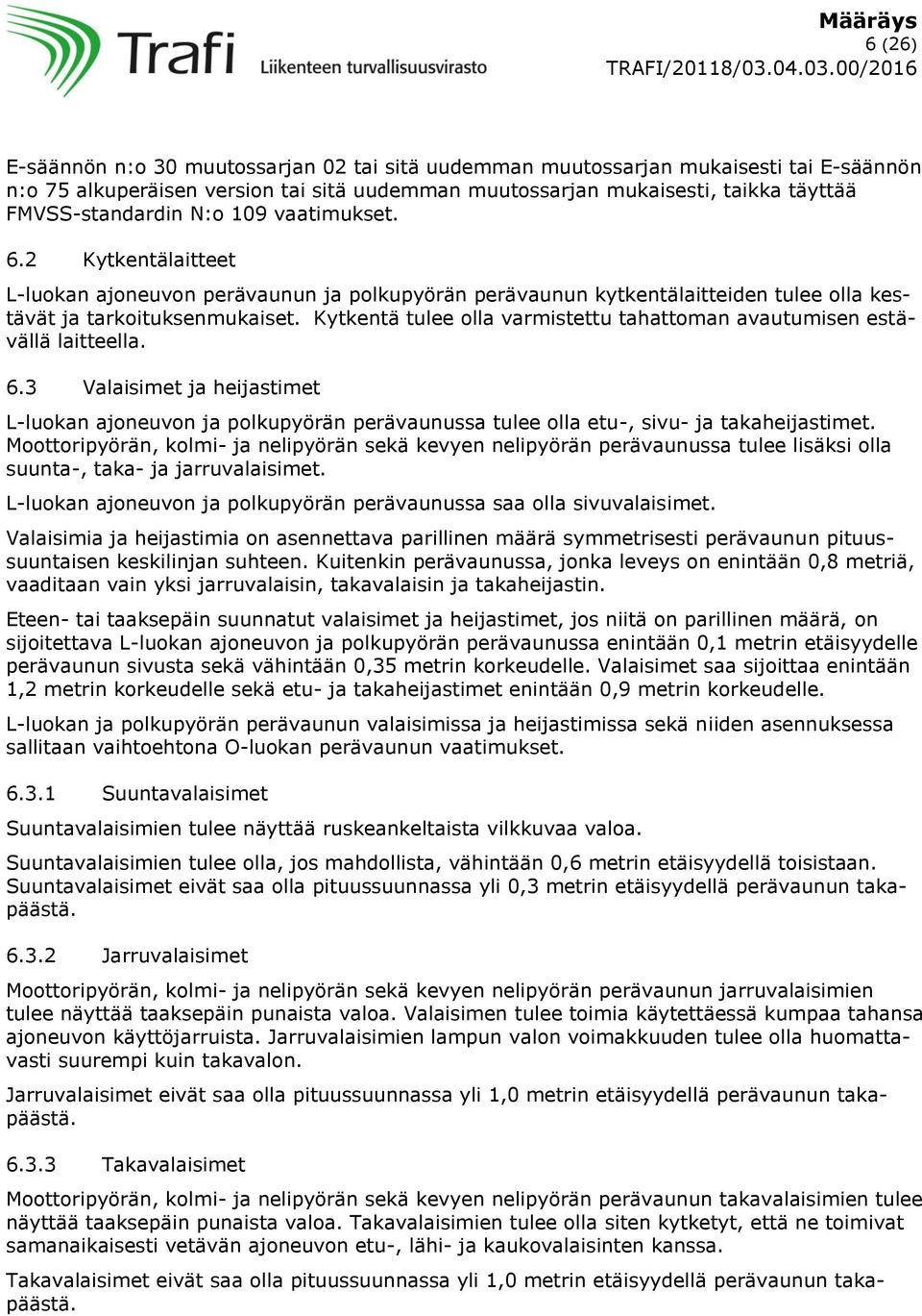 Kytkentä tulee olla varmistettu tahattoman avautumisen estävällä laitteella. 6.3 Valaisimet ja heijastimet L-luokan ajoneuvon ja polkupyörän perävaunussa tulee olla etu-, sivu- ja takaheijastimet.