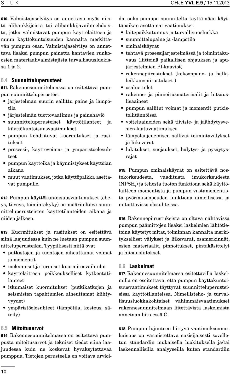 Valmistajaselvitys on annettava lisäksi pumpun painetta kantavien runkoosien materiaalivalmistajista turvallisuusluokissa 1 ja 2. 6.4 Suunnitteluperusteet 611.