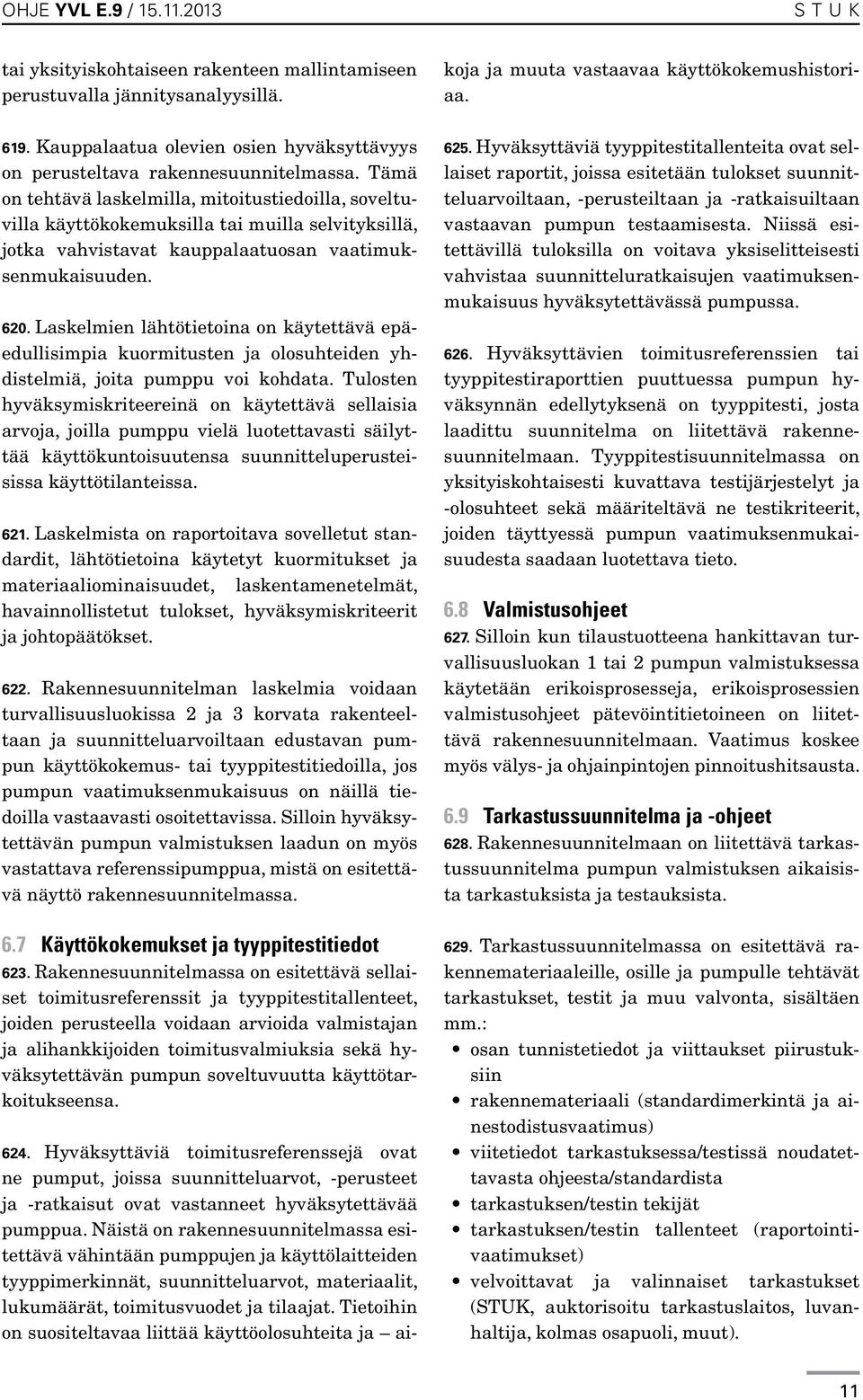 Tämä on tehtävä laskelmilla, mitoitustiedoilla, soveltuvilla käyttökokemuksilla tai muilla selvityksillä, jotka vahvistavat kauppalaatuosan vaatimuksenmukaisuuden. 620.