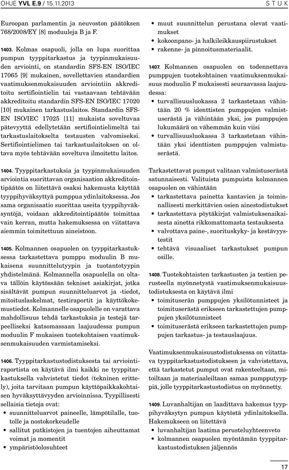 arviointiin akkreditoitu sertifiointielin tai vastaavaan tehtävään akkreditoitu standardin SFS-EN ISO/IEC 17020 [10] mukainen tarkastuslaitos.