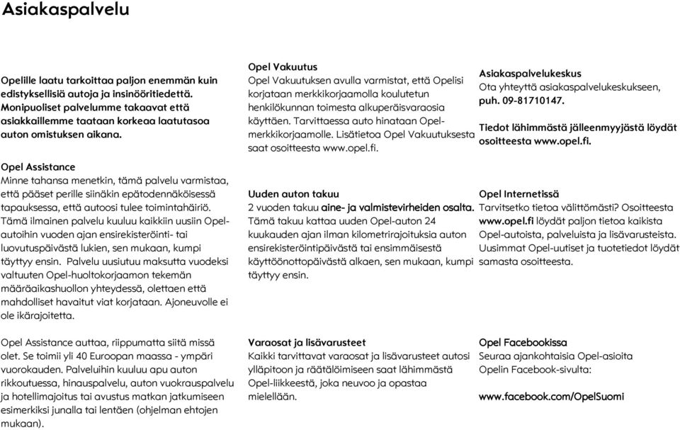 Opel Assistance Minne tahansa menetkin, tämä palvelu varmistaa, että pääset perille siinäkin epätodennäköisessä tapauksessa, että autoosi tulee toimintahäiriö.