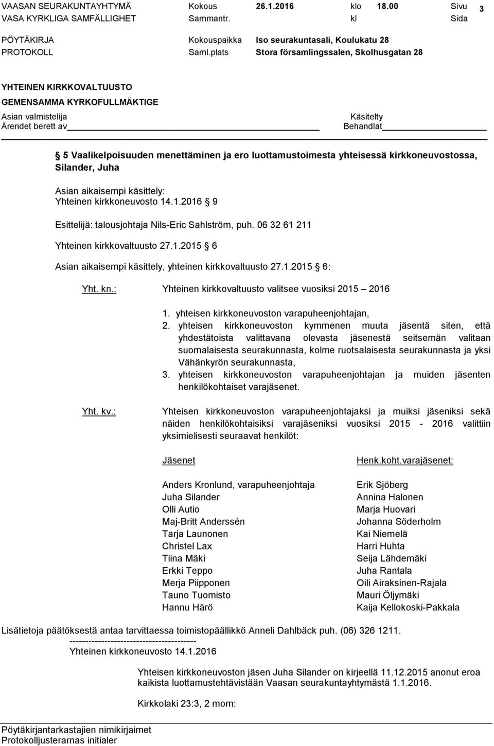 yhteisen kirkkoneuvoston kymmenen muuta jäsentä siten, että yhdestätoista valittavana olevasta jäsenestä seitsemän valitaan suomalaisesta seurakunnasta, kolme ruotsalaisesta seurakunnasta ja yksi