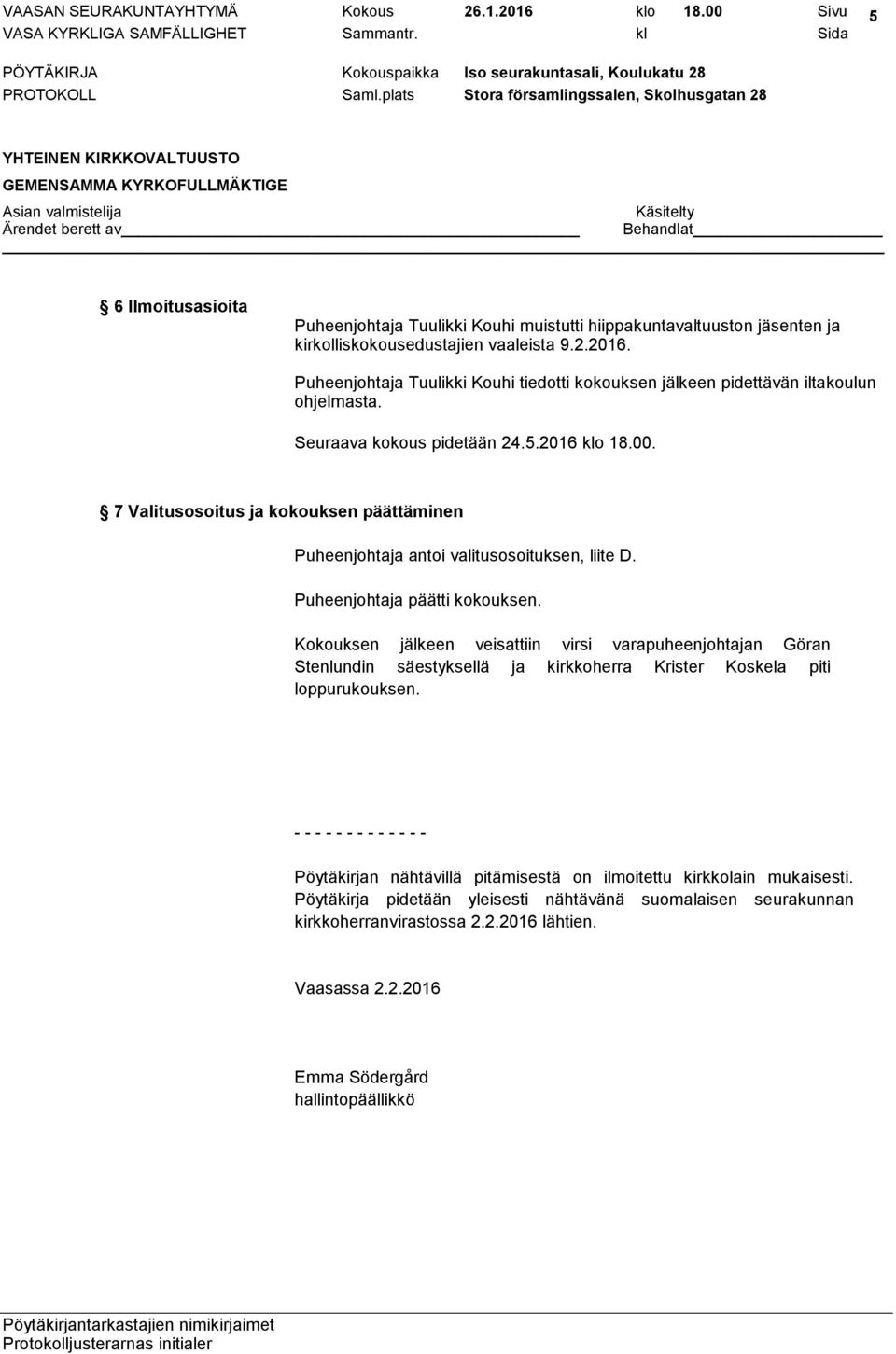 Kokouksen jälkeen veisattiin virsi varapuheenjohtajan Göran Stenlundin säestyksellä ja kirkkoherra Krister Koskela piti loppurukouksen.