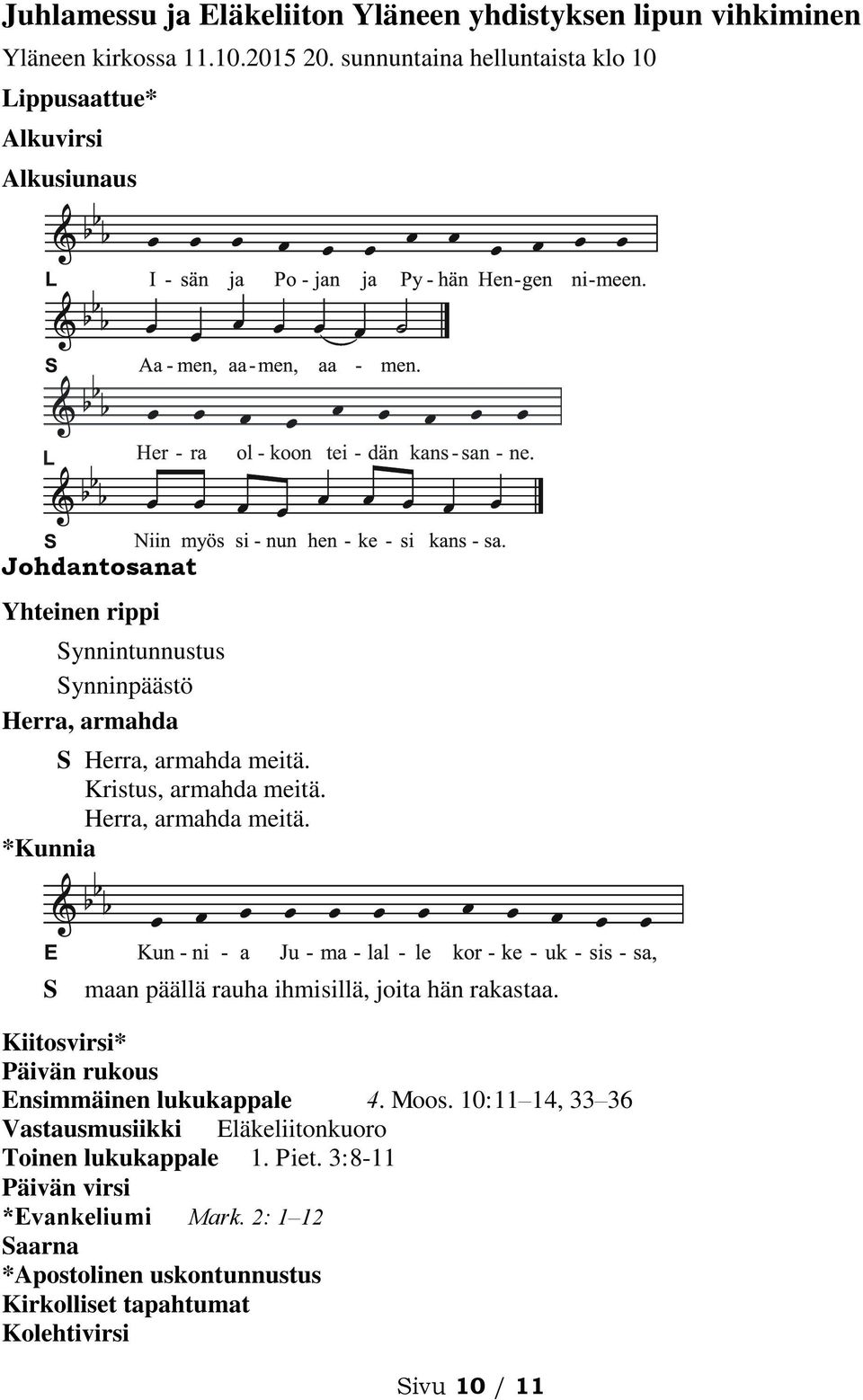 meitä. Kristus, armahda meitä. Herra, armahda meitä. *Kunnia S maan päällä rauha ihmisillä, joita hän rakastaa.