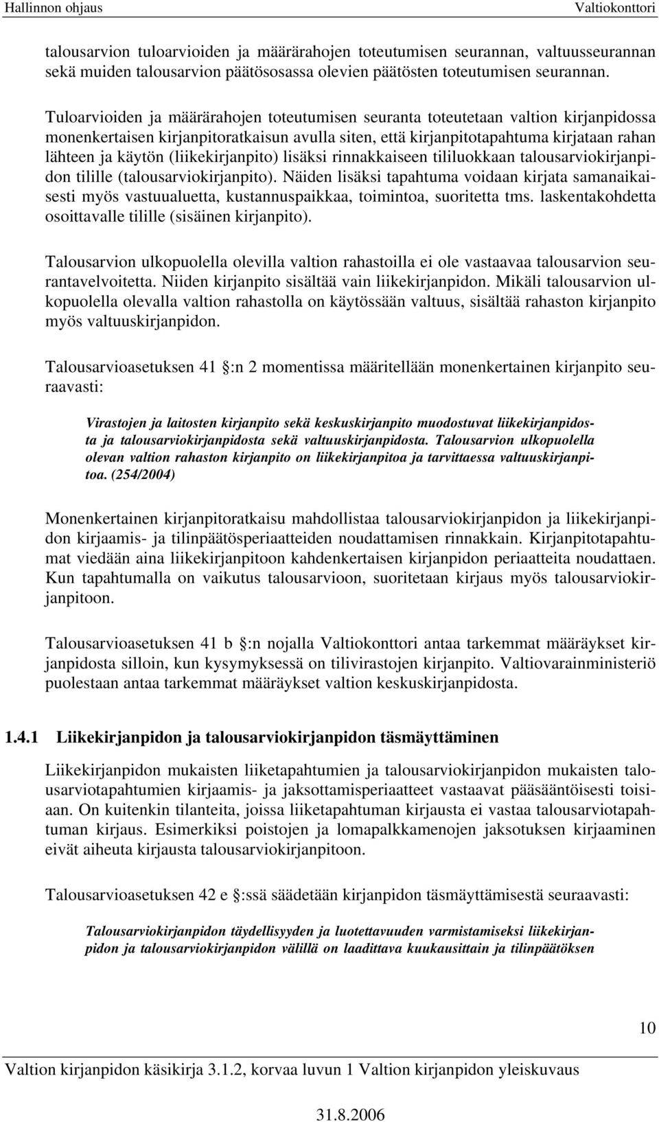 (liikekirjanpito) lisäksi rinnakkaiseen tililuokkaan talousarviokirjanpidon tilille (talousarviokirjanpito).