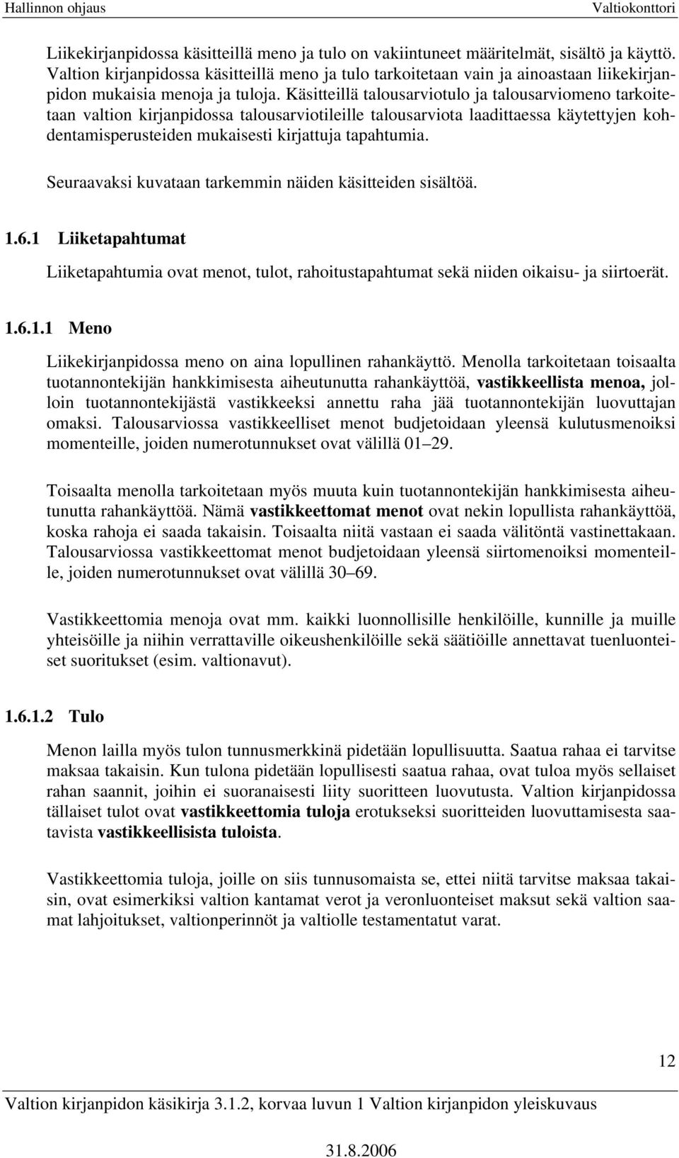 Käsitteillä talousarviotulo ja talousarviomeno tarkoitetaan valtion kirjanpidossa talousarviotileille talousarviota laadittaessa käytettyjen kohdentamisperusteiden mukaisesti kirjattuja tapahtumia.