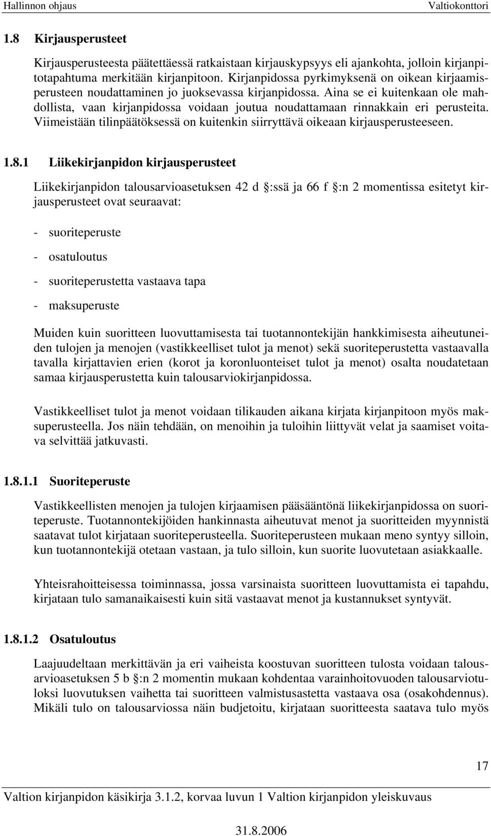 Aina se ei kuitenkaan ole mahdollista, vaan kirjanpidossa voidaan joutua noudattamaan rinnakkain eri perusteita. Viimeistään tilinpäätöksessä on kuitenkin siirryttävä oikeaan kirjausperusteeseen. 1.8.