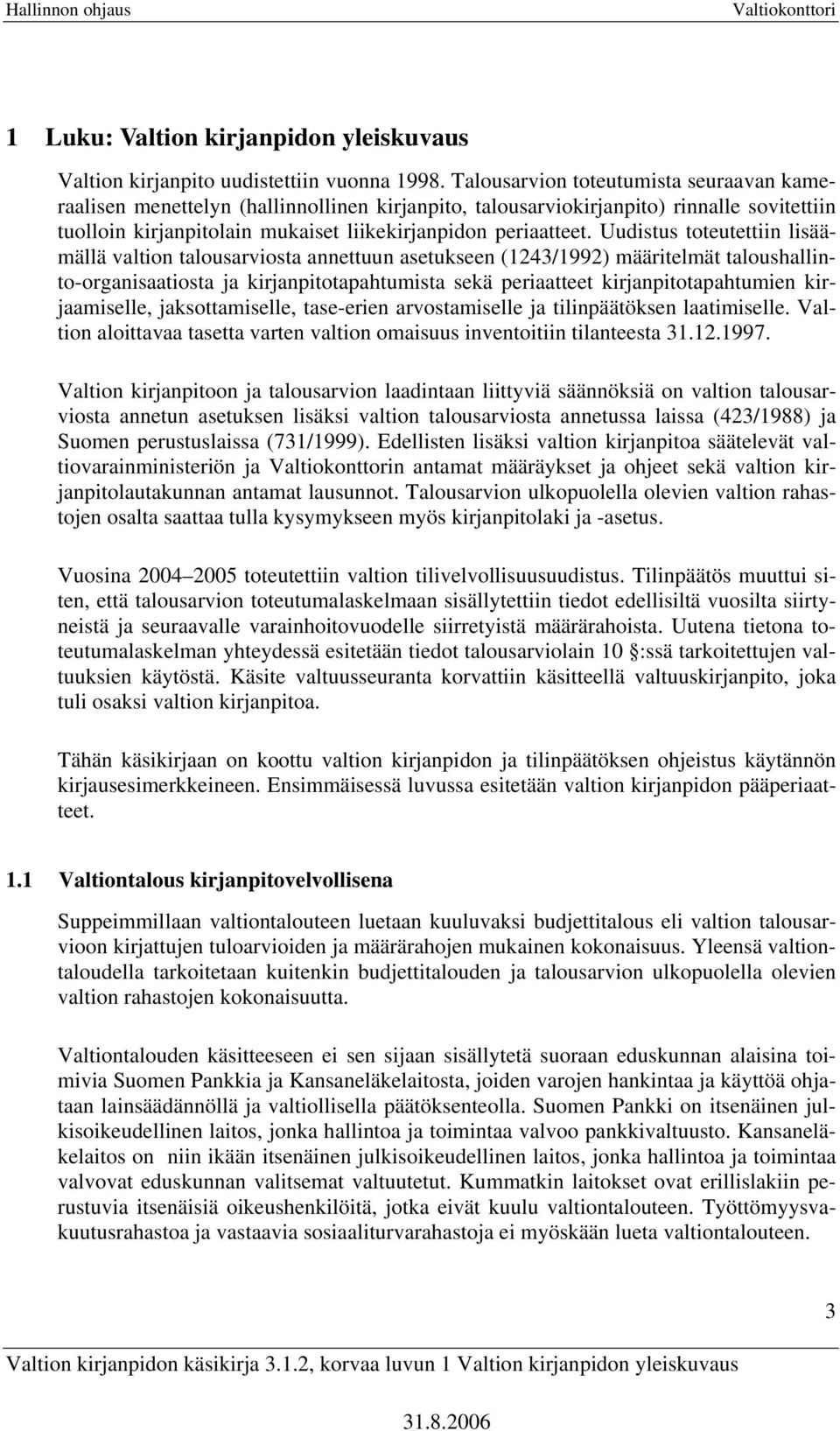 Uudistus toteutettiin lisäämällä valtion talousarviosta annettuun asetukseen (1243/1992) määritelmät taloushallinto-organisaatiosta ja kirjanpitotapahtumista sekä periaatteet kirjanpitotapahtumien