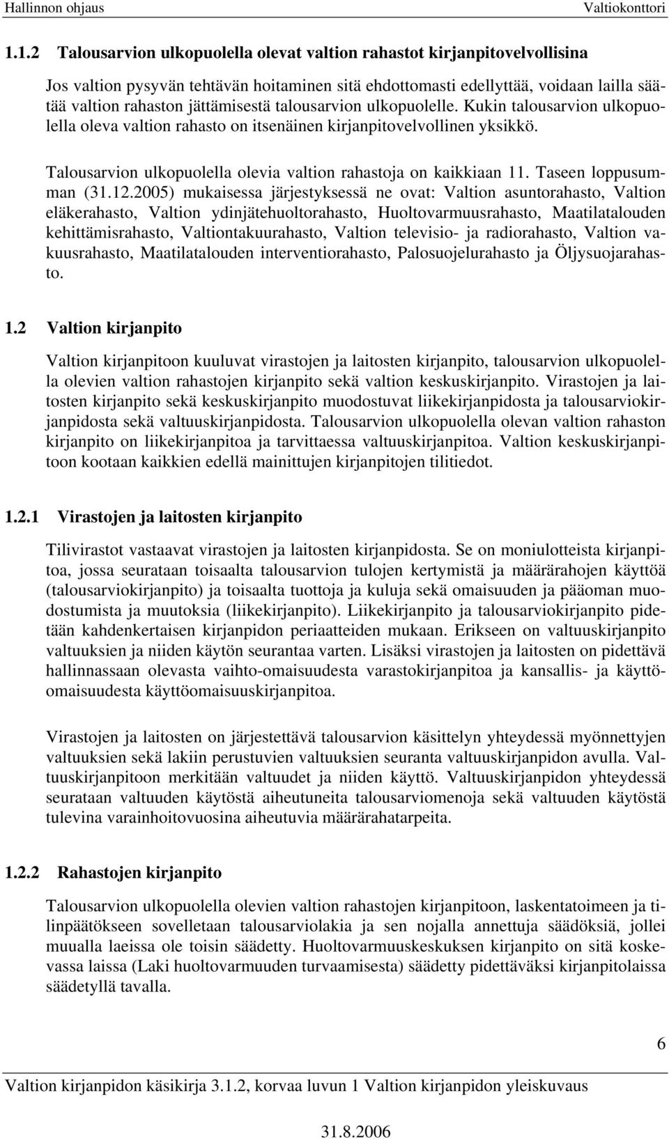 Talousarvion ulkopuolella olevia valtion rahastoja on kaikkiaan 11. Taseen loppusumman (31.12.