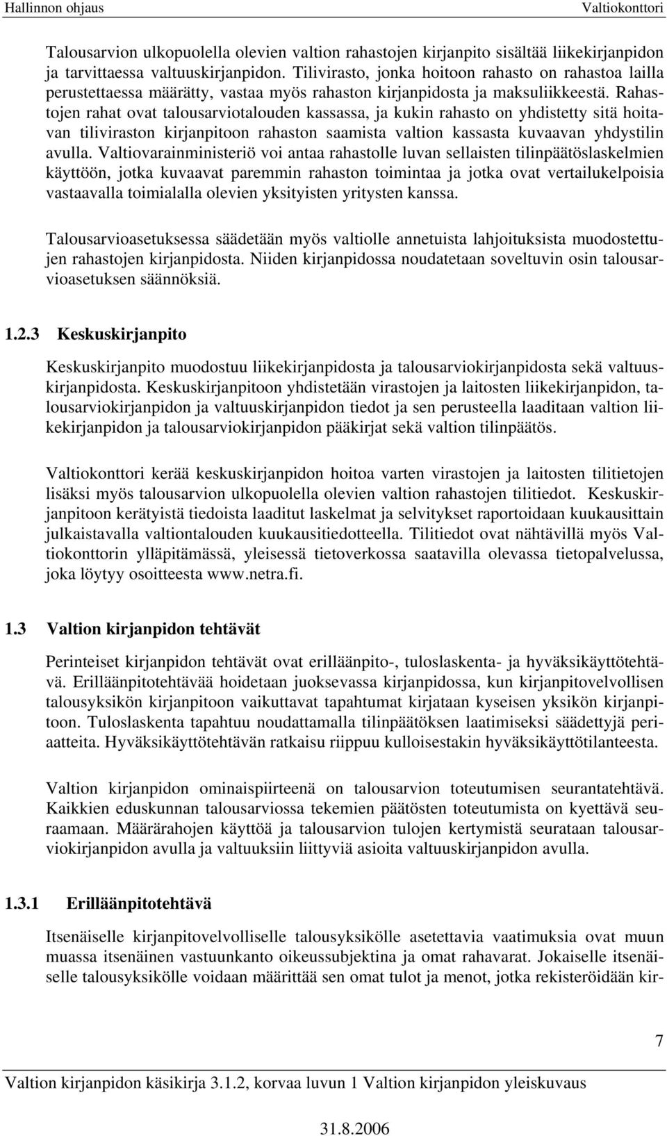 Rahastojen rahat ovat talousarviotalouden kassassa, ja kukin rahasto on yhdistetty sitä hoitavan tiliviraston kirjanpitoon rahaston saamista valtion kassasta kuvaavan yhdystilin avulla.