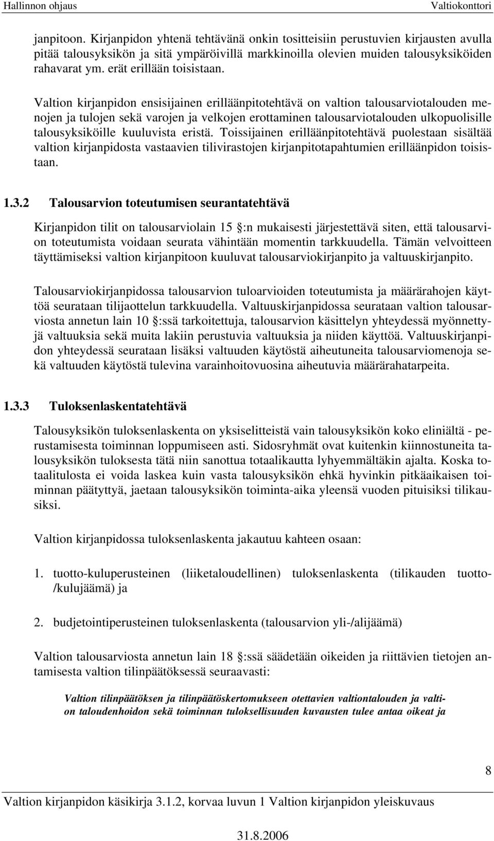 Valtion kirjanpidon ensisijainen erilläänpitotehtävä on valtion talousarviotalouden menojen ja tulojen sekä varojen ja velkojen erottaminen talousarviotalouden ulkopuolisille talousyksiköille