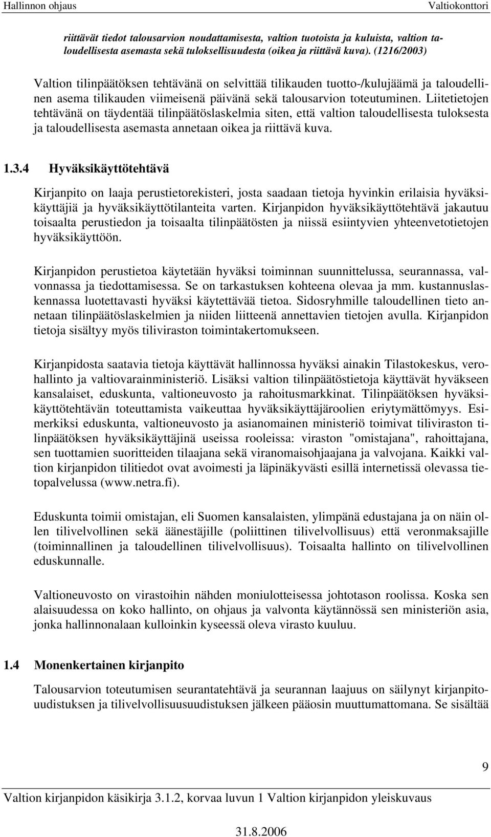 Liitetietojen tehtävänä on täydentää tilinpäätöslaskelmia siten, että valtion taloudellisesta tuloksesta ja taloudellisesta asemasta annetaan oikea ja riittävä kuva. 1.3.