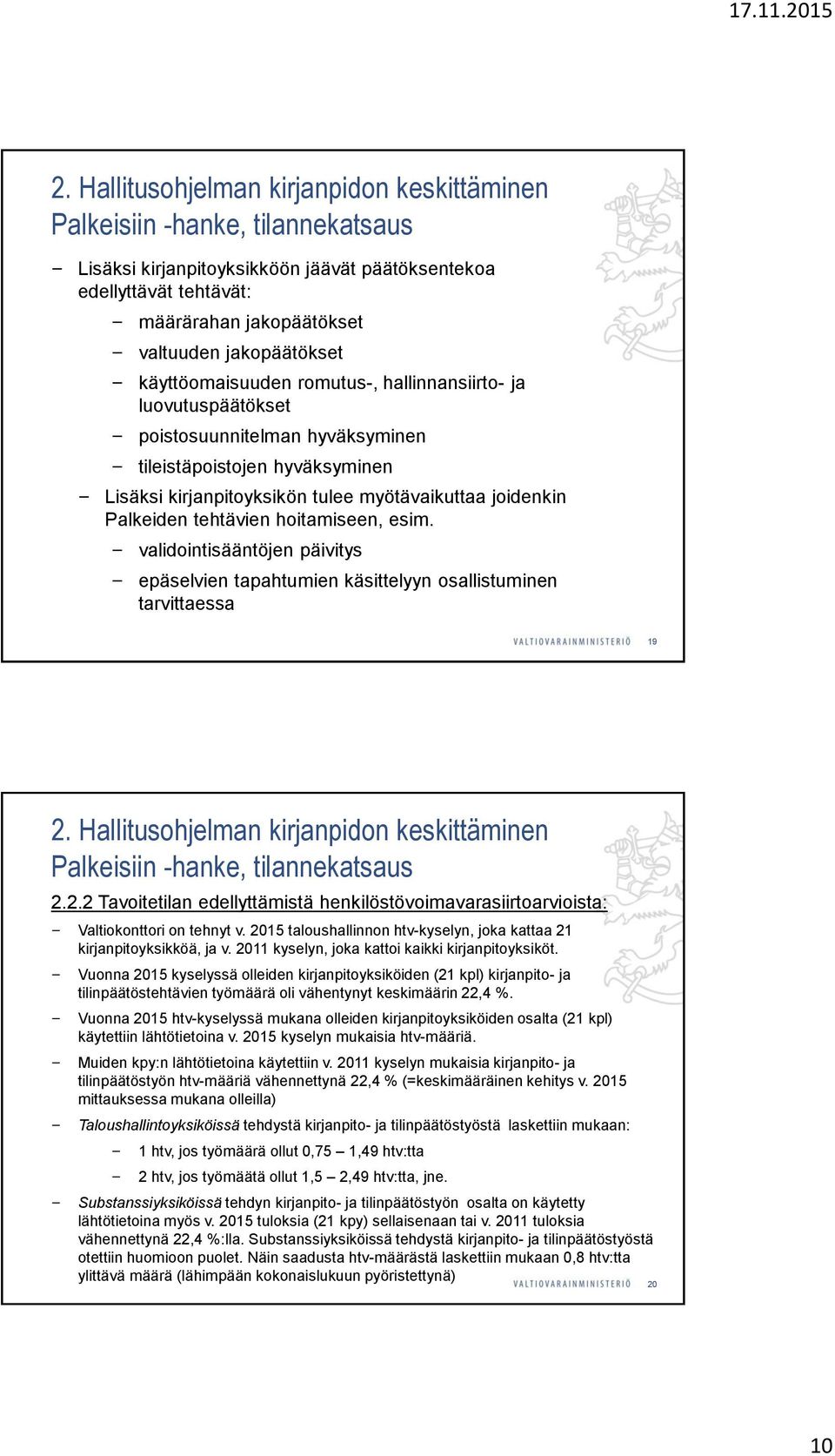 validointisääntöjen päivitys epäselvien tapahtumien käsittelyyn osallistuminen tarvittaessa 19 2.2.2 Tavoitetilan edellyttämistä henkilöstövoimavarasiirtoarvioista: Valtiokonttori on tehnyt v.