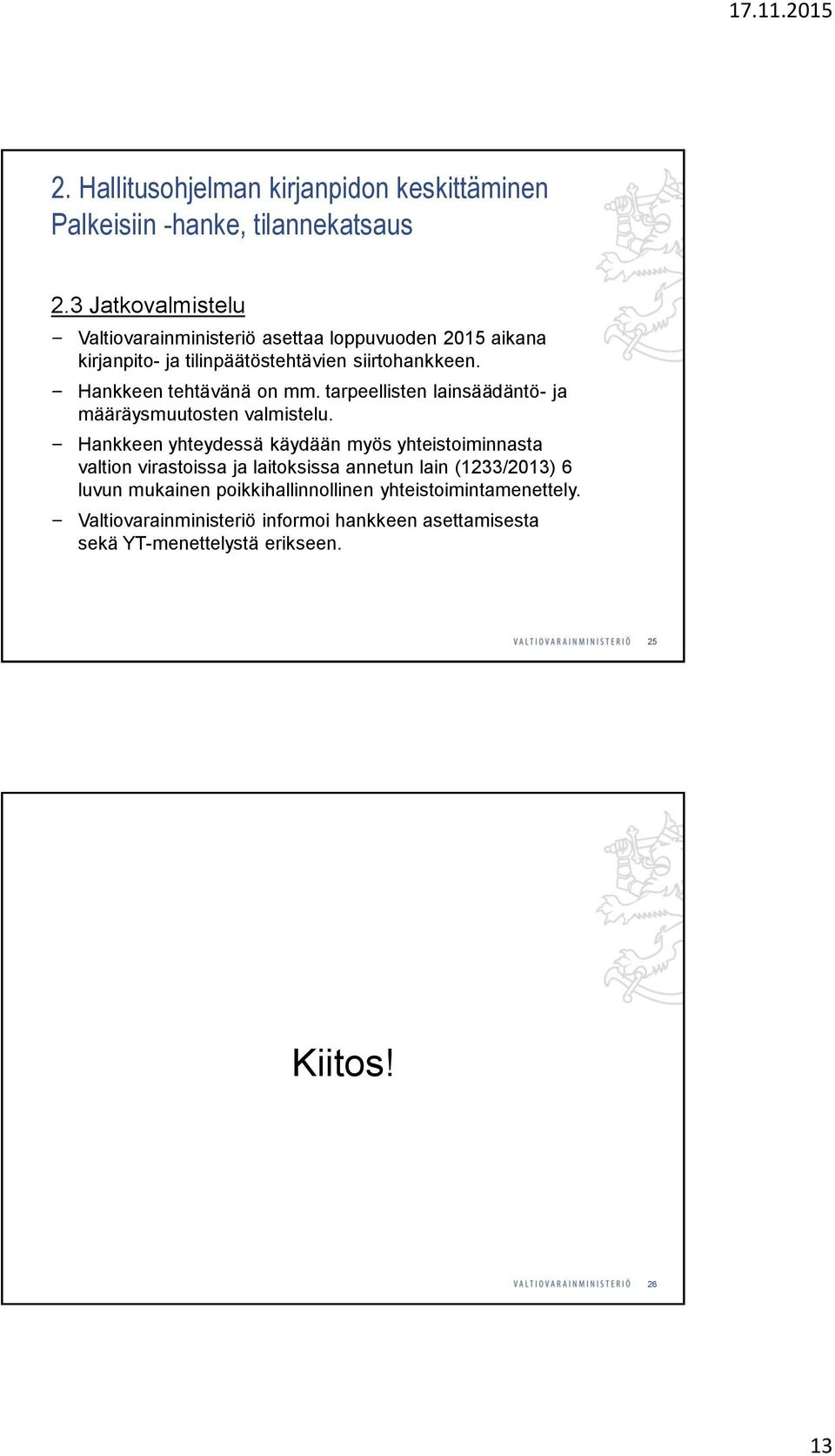 Hankkeen yhteydessä käydään myös yhteistoiminnasta valtion virastoissa ja laitoksissa annetun lain (1233/2013) 6 luvun